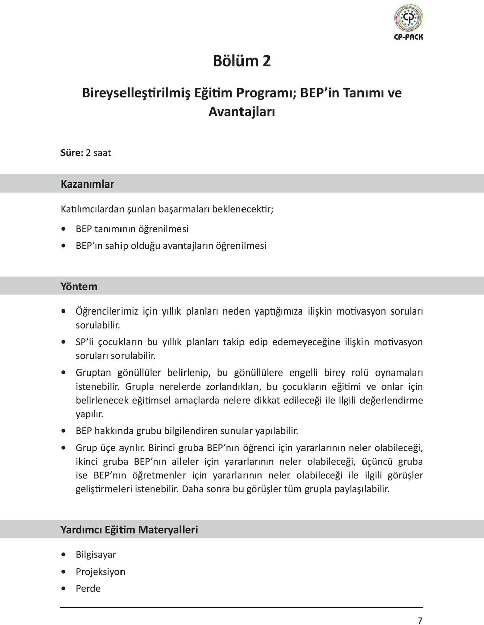 SP li çocukların bu yıllık planları takip edip edemeyeceğine ilişkin motivasyon soruları sorulabilir. Gruptan gönüllüler belirlenip, bu gönüllülere engelli birey rolü oynamaları istenebilir.