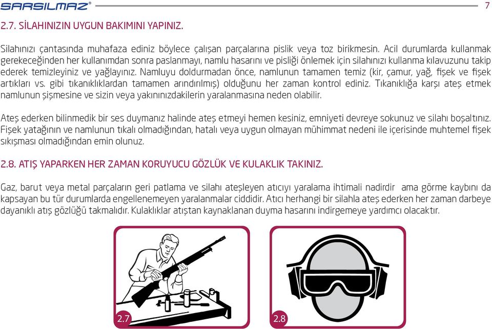 Namluyu doldurmadan önce, namlunun tamamen temiz (kir, çamur, yağ, fişek ve fişek artıkları vs. gibi tıkanıklıklardan tamamen arındırılmış) olduğunu her zaman kontrol ediniz.