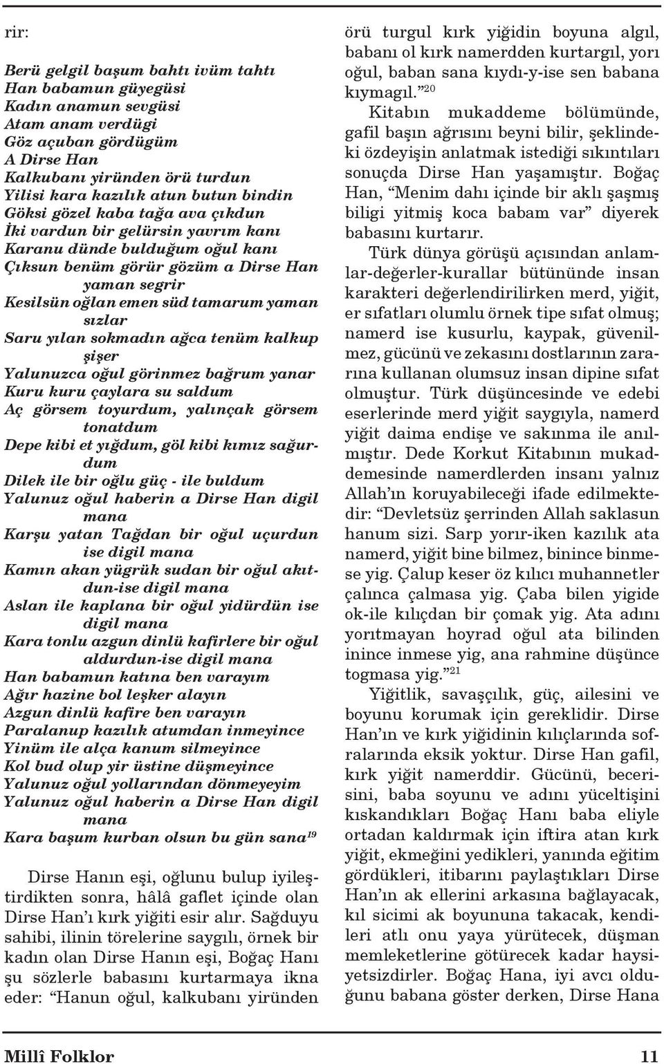 lan sokmad n ağca tenüm kalkup şişer Yalunuzca oğul görinmez bağrum yanar Kuru kuru çaylara su saldum Aç görsem toyurdum, yal nçak görsem tonatdum Depe kibi et y ğdum, göl kibi k m z sağurdum Dilek