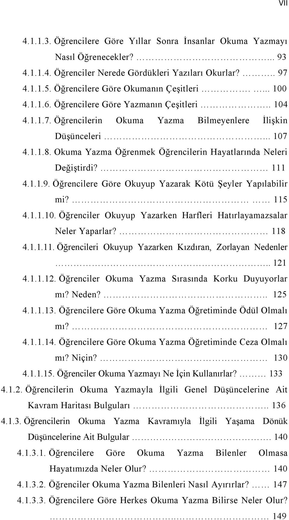 Okuma Yazma Öğrenmek Öğrencilerin Hayatlarında Neleri Değiştirdi? 111 4.1.1.9. Öğrencilere Göre Okuyup Yazarak Kötü Şeyler Yapılabilir mi? 115 4.1.1.10.