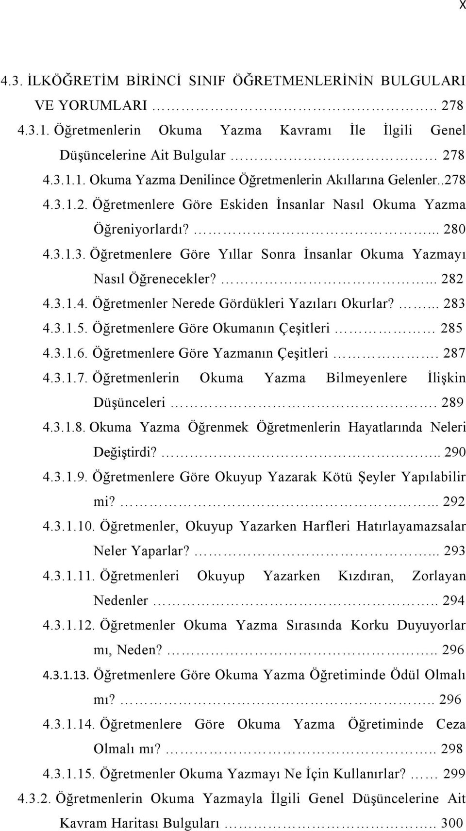 ... 283 4.3.1.5. Öğretmenlere Göre Okumanın Çeşitleri 285 4.3.1.6. Öğretmenlere Göre Yazmanın Çeşitleri. 287 4.3.1.7. Öğretmenlerin Okuma Yazma Bilmeyenlere İlişkin Düşünceleri. 289 4.3.1.8. Okuma Yazma Öğrenmek Öğretmenlerin Hayatlarında Neleri Değiştirdi?