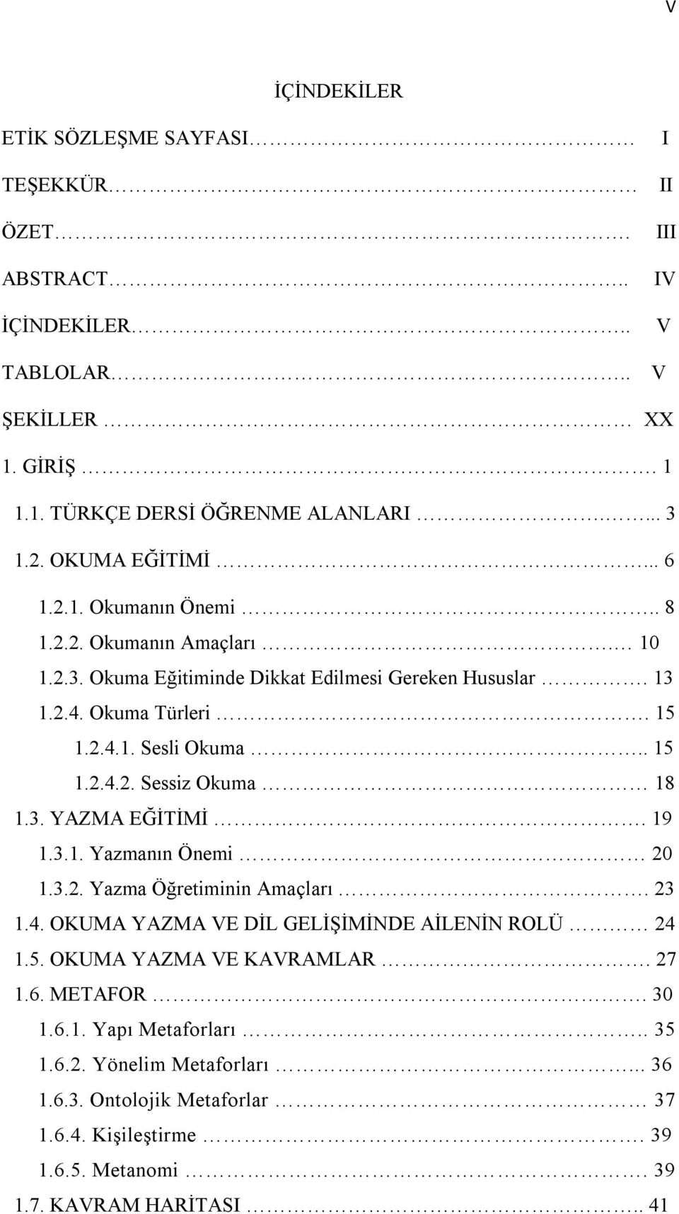 . 15 1.2.4.2. Sessiz Okuma 18 1.3. YAZMA EĞİTİMİ. 19 1.3.1. Yazmanın Önemi 20 1.3.2. Yazma Öğretiminin Amaçları. 23 1.4. OKUMA YAZMA VE DİL GELİŞİMİNDE AİLENİN ROLÜ 24 1.5. OKUMA YAZMA VE KAVRAMLAR.