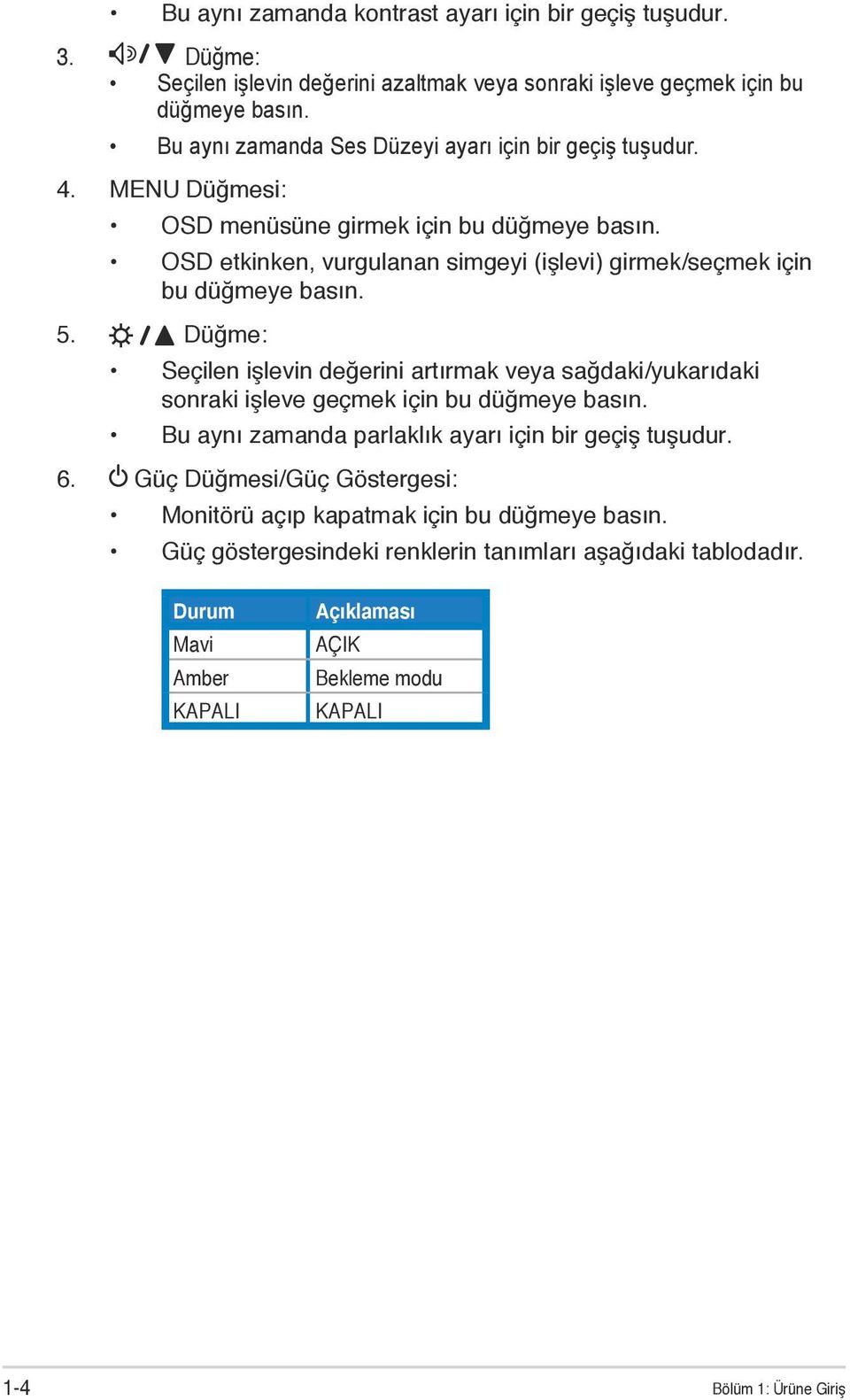 OSD etkinken, vurgulanan simgeyi (işlevi) girmek/seçmek için bu düğmeye basın. 5.