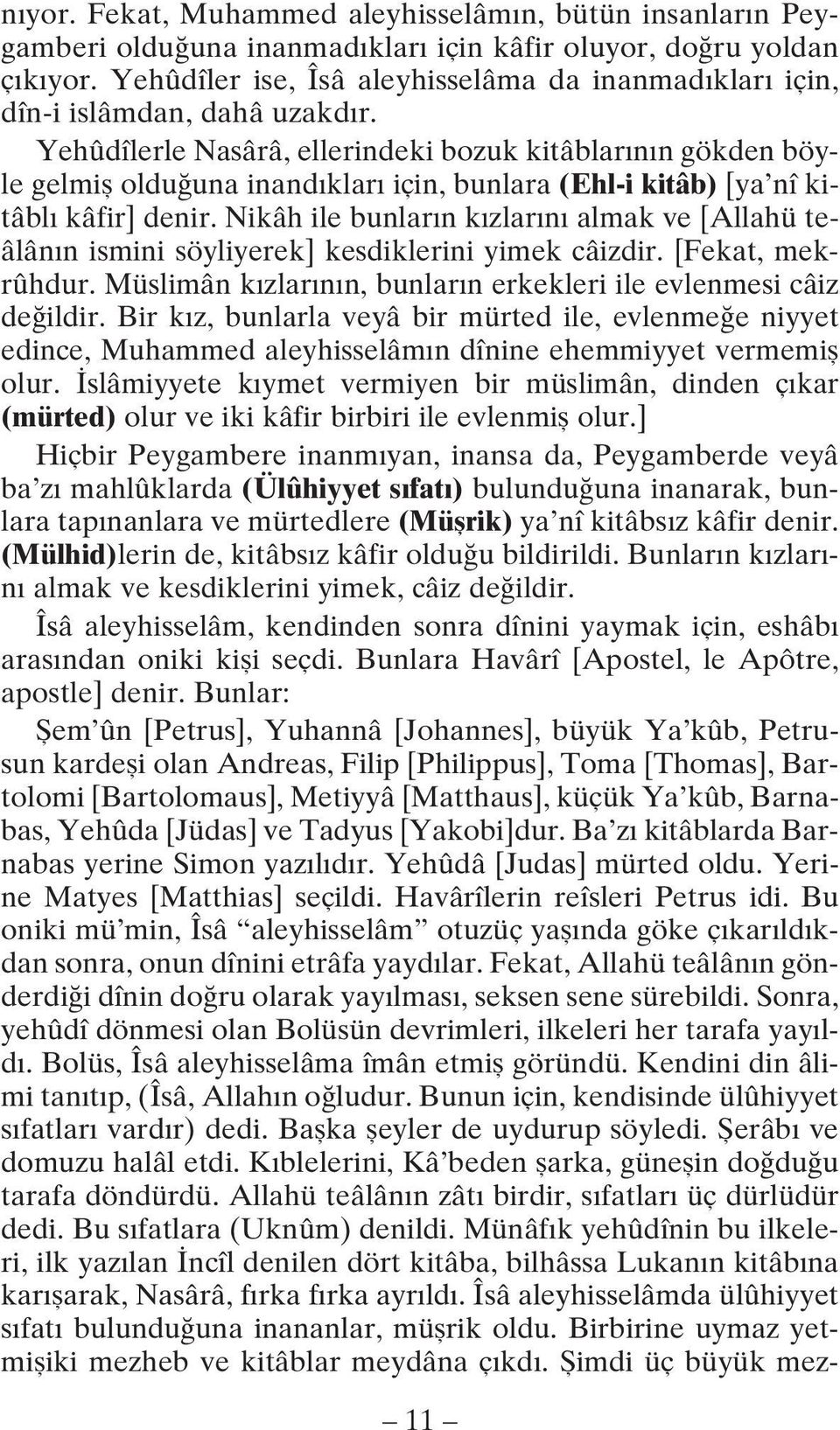 Yehûdîlerle Nasârâ, ellerindeki bozuk kitâblarının gökden böyle gelmiş olduğuna inandıkları için, bunlara (Ehl-i kitâb) [ya nî kitâblı kâfir] denir.