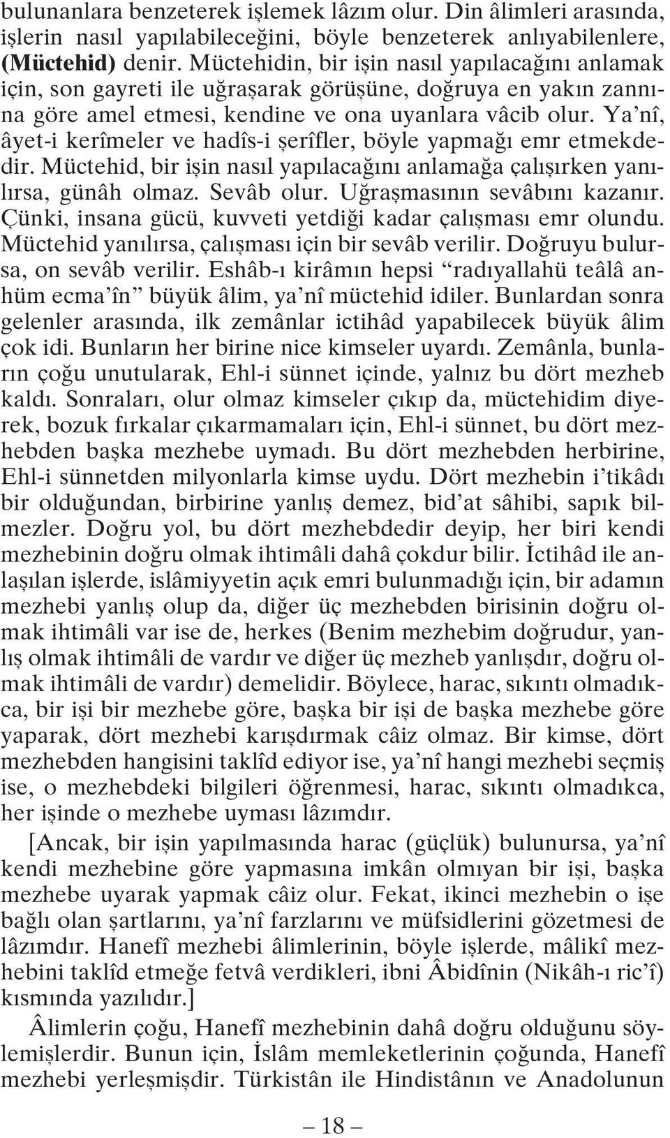 Ya nî, âyet-i kerîmeler ve hadîs-i şerîfler, böyle yapmağı emr etmekdedir. Müctehid, bir işin nasıl yapılacağını anlamağa çalışırken yanılırsa, günâh olmaz. Sevâb olur. Uğraşmasının sevâbını kazanır.