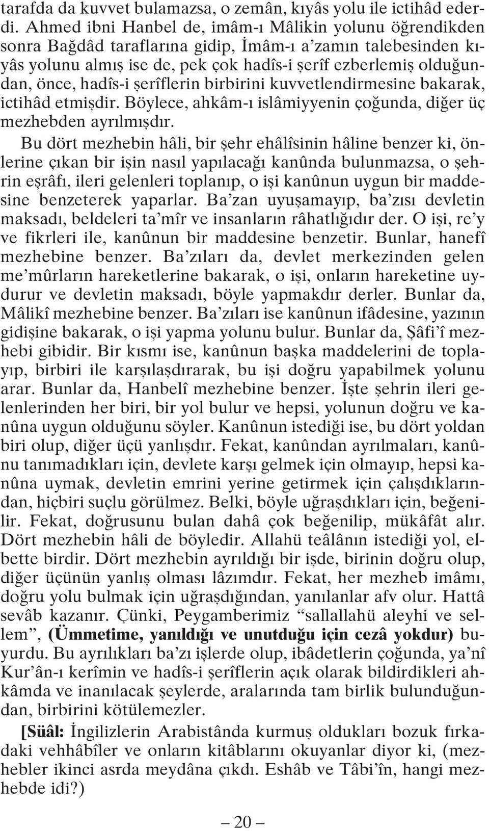 hadîs-i şerîflerin birbirini kuvvetlendirmesine bakarak, ictihâd etmişdir. Böylece, ahkâm-ı islâmiyyenin çoğunda, diğer üç mezhebden ayrılmışdır.