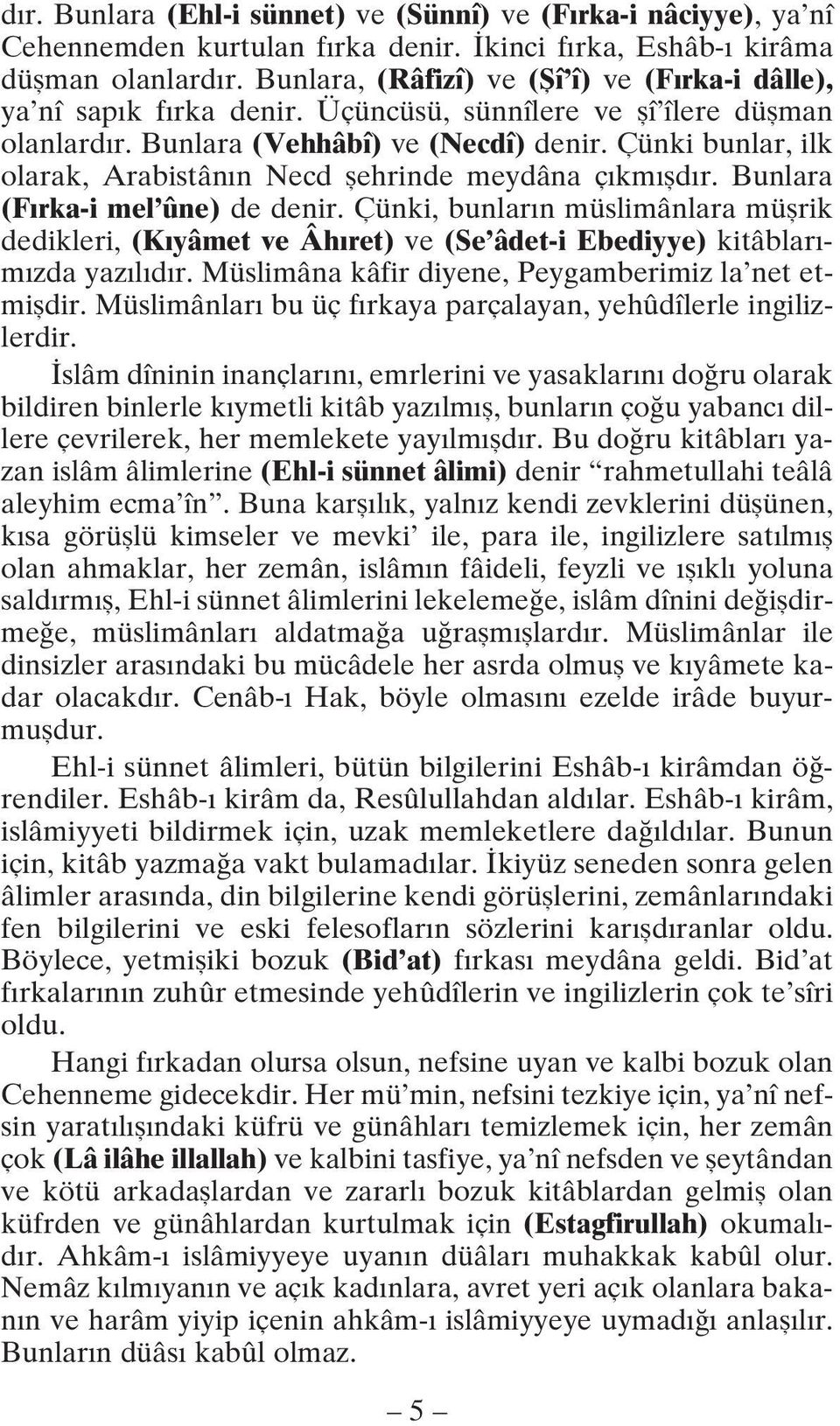 Çünki bunlar, ilk olarak, Arabistânın Necd şehrinde meydâna çıkmışdır. Bunlara (Fırka-i mel ûne) de denir.