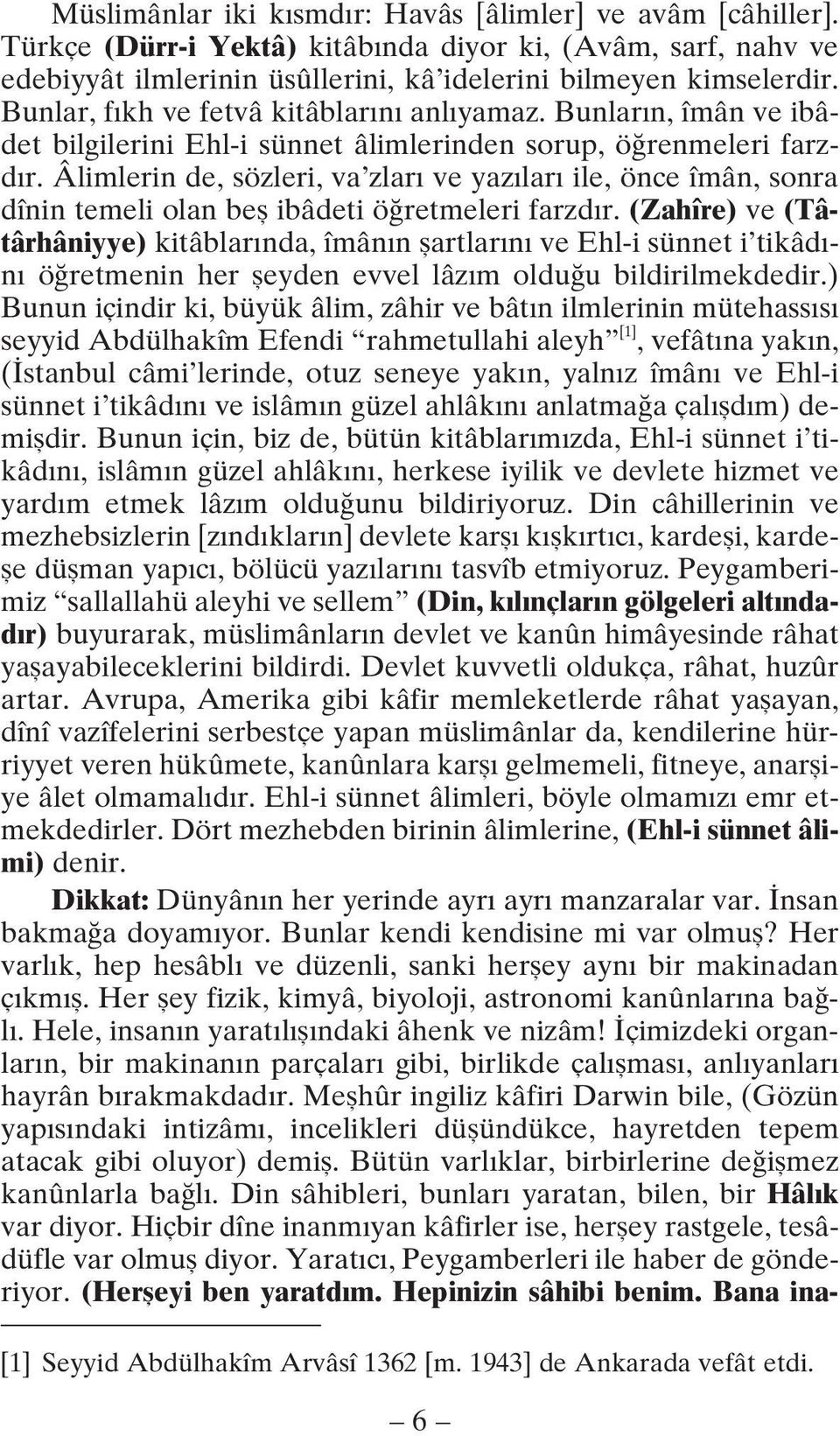 Âlimlerin de, sözleri, va zları ve yazıları ile, önce îmân, sonra dînin temeli olan beş ibâdeti öğretmeleri farzdır.