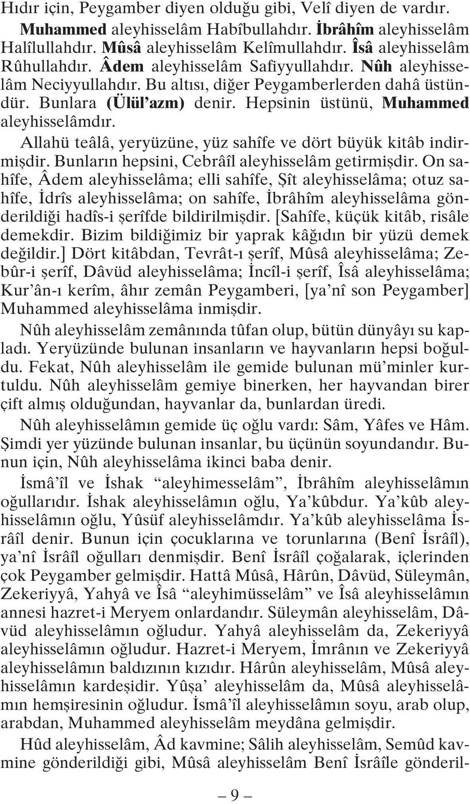 Allahü teâlâ, yeryüzüne, yüz sahîfe ve dört büyük kitâb indirmişdir. Bunların hepsini, Cebrâîl aleyhisselâm getirmişdir.