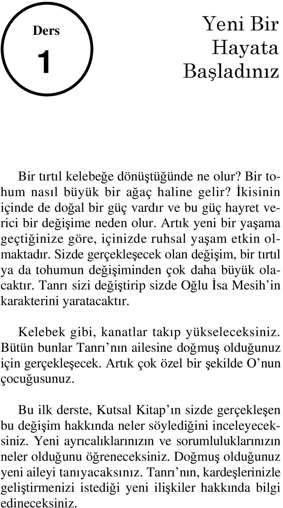 Sizde gerçekleşecek olan değişim, bir tırtıl ya da tohumun değişiminden çok daha büyük olacaktır. Tanrı sizi değiştirip sizde Oğlu İsa Mesih in karakterini yaratacaktır.