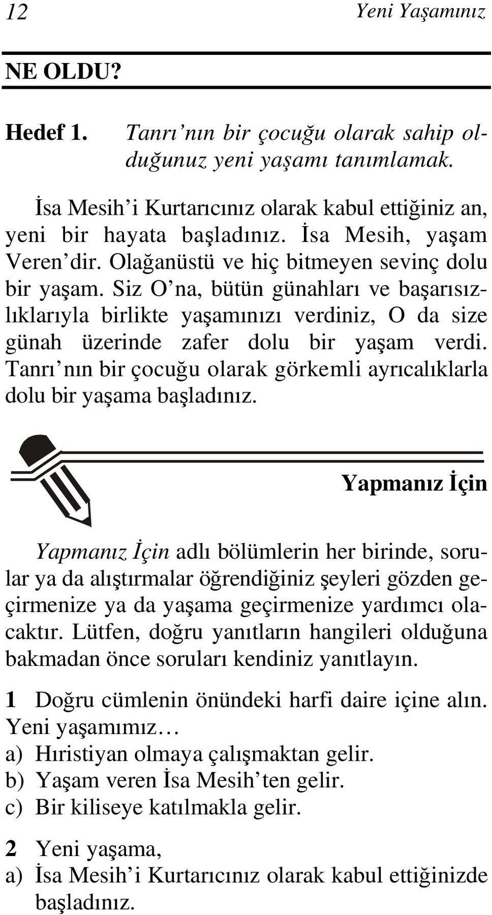 Siz O na, bütün günahları ve başarısızlıklarıyla birlikte yaşamınızı verdiniz, O da size günah üzerinde zafer dolu bir yaşam verdi.