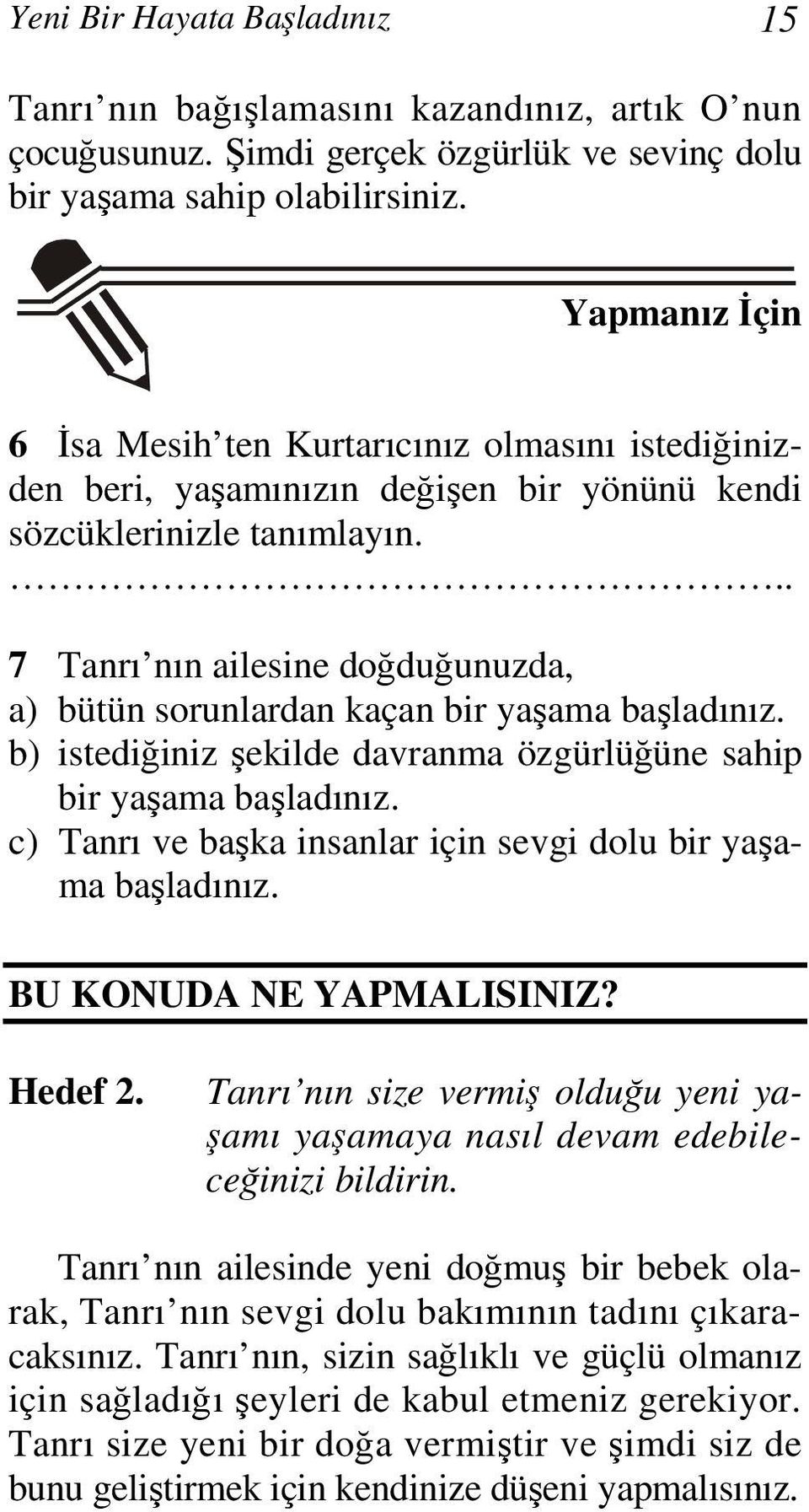 .. 7 Tanrı nın ailesine doğduğunuzda, a) bütün sorunlardan kaçan bir yaşama başladınız. b) istediğiniz şekilde davranma özgürlüğüne sahip bir yaşama başladınız.