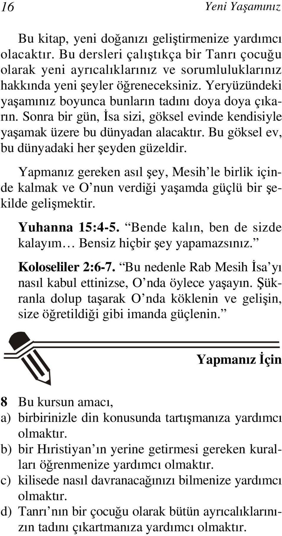 Sonra bir gün, İsa sizi, göksel evinde kendisiyle yaşamak üzere bu dünyadan alacaktır. Bu göksel ev, bu dünyadaki her şeyden güzeldir.