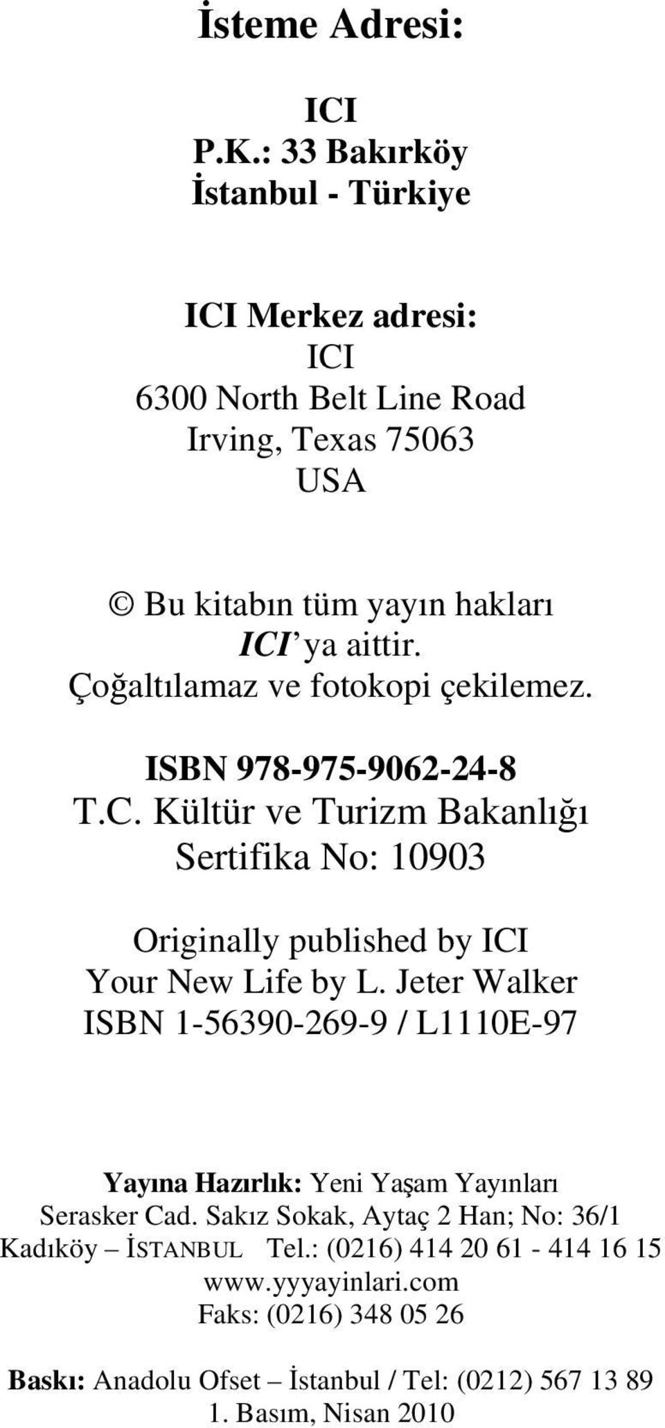 Çoğaltılamaz ve fotokopi çekilemez. ISBN 978-975-9062-24-8 T.C. Kültür ve Turizm Bakanlığı Sertifika No: 10903 Originally published by ICI Your New Life by L.