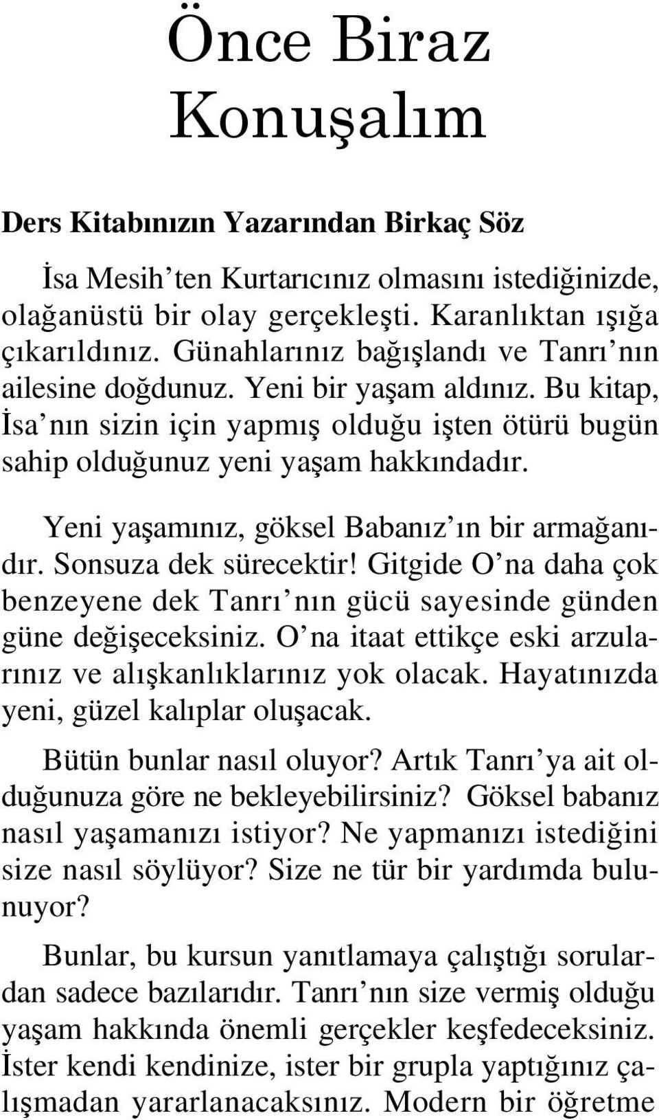 Yeni yaşamınız, göksel Babanız ın bir armağanıdır. Sonsuza dek sürecektir! Gitgide O na daha çok benzeyene dek Tanrı nın gücü sayesinde günden güne değişeceksiniz.