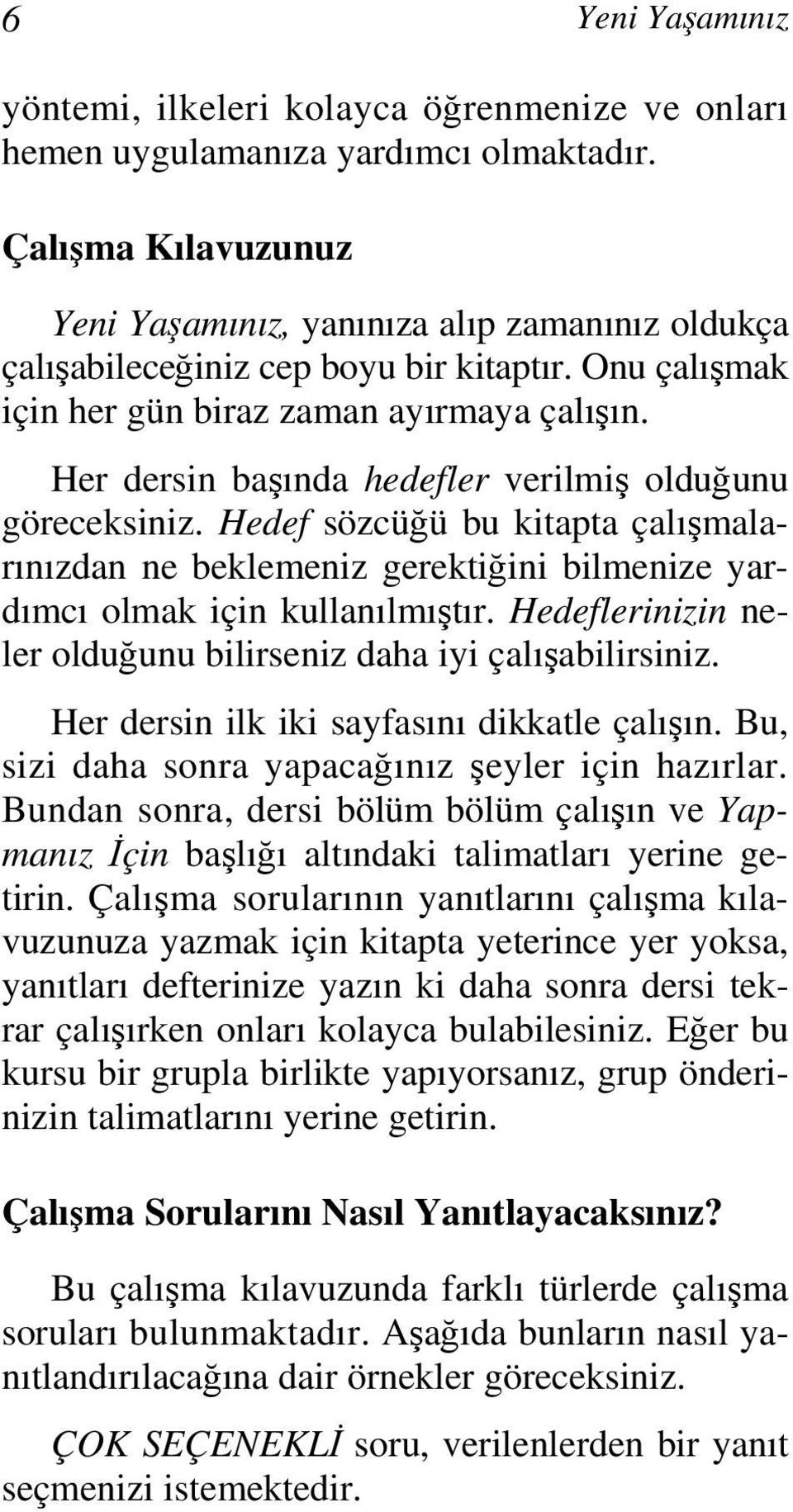 Her dersin başında hedefler verilmiş olduğunu göreceksiniz. Hedef sözcüğü bu kitapta çalışmalarınızdan ne beklemeniz gerektiğini bilmenize yardımcı olmak için kullanılmıştır.