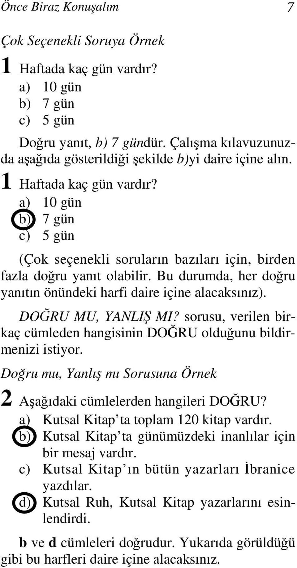 a) 10 gün b) 7 gün c) 5 gün (Çok seçenekli soruların bazıları için, birden fazla doğru yanıt olabilir. Bu durumda, her doğru yanıtın önündeki harfi daire içine alacaksınız). DOĞRU MU, YANLIŞ MI?