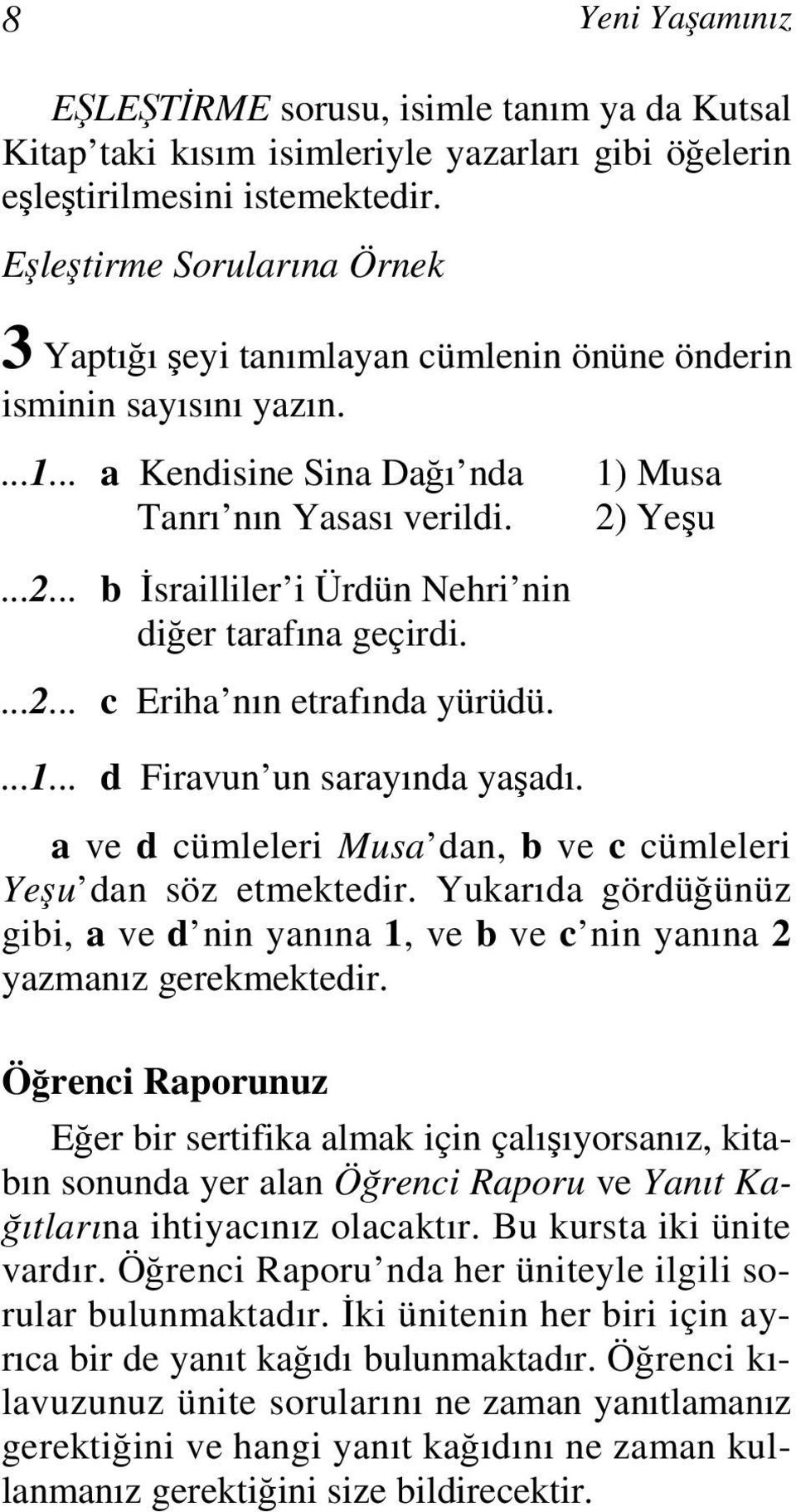 Yeşu...2... b İsrailliler i Ürdün Nehri nin diğer tarafına geçirdi....2... c Eriha nın etrafında yürüdü....1... d Firavun un sarayında yaşadı.