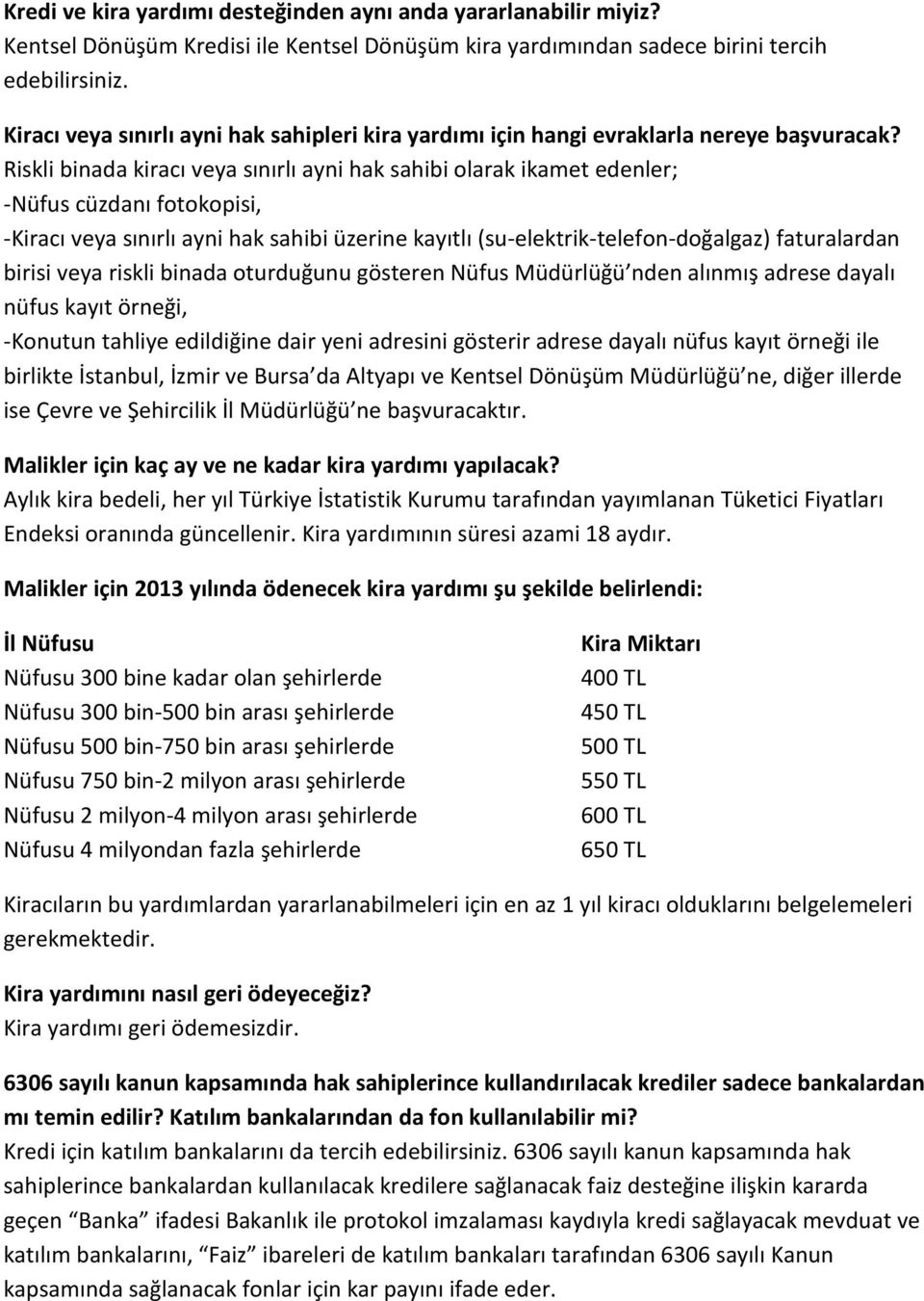 Riskli binada kiracı veya sınırlı ayni hak sahibi olarak ikamet edenler; -Nüfus cüzdanı fotokopisi, -Kiracı veya sınırlı ayni hak sahibi üzerine kayıtlı (su-elektrik-telefon-doğalgaz) faturalardan