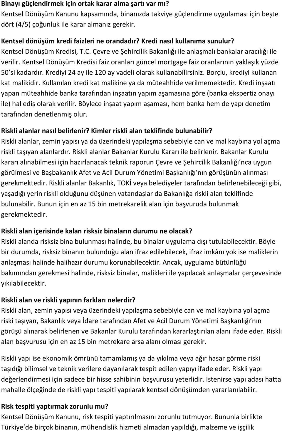 Kentsel Dönüşüm Kredisi faiz oranları güncel mortgage faiz oranlarının yaklaşık yüzde 50 si kadardır. Krediyi 24 ay ile 120 ay vadeli olarak kullanabilirsiniz. Borçlu, krediyi kullanan kat malikidir.