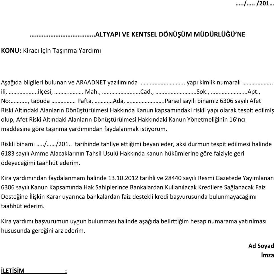 Parsel sayılı binamız 6306 sayılı Afet Riski Altındaki Alanların Dönüştürülmesi Hakkında Kanun kapsamındaki riskli yapı olarak tespit edilmiş olup, Afet Riski Altındaki Alanların Dönüştürülmesi