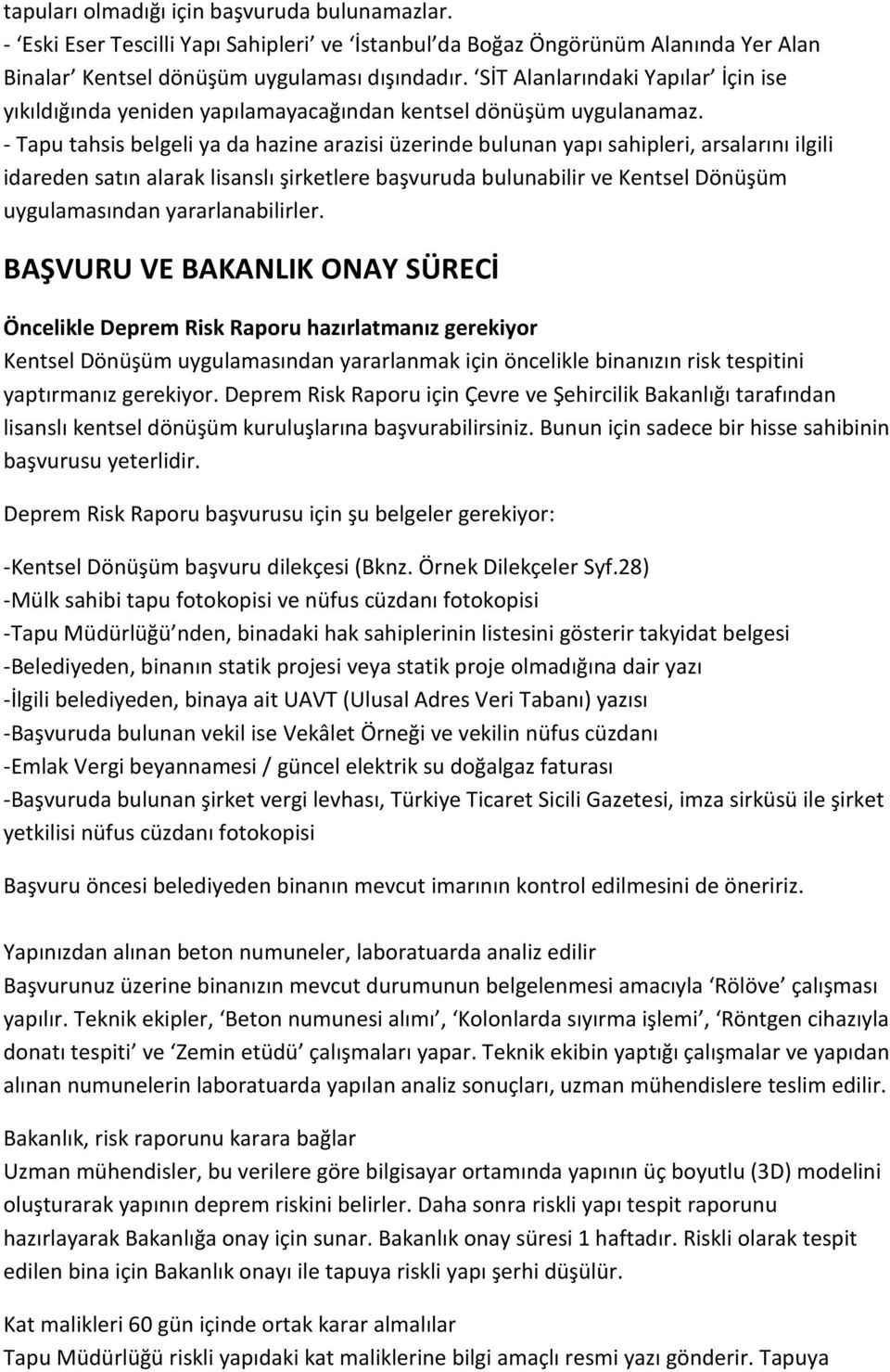 - Tapu tahsis belgeli ya da hazine arazisi üzerinde bulunan yapı sahipleri, arsalarını ilgili idareden satın alarak lisanslı şirketlere başvuruda bulunabilir ve Kentsel Dönüşüm uygulamasından