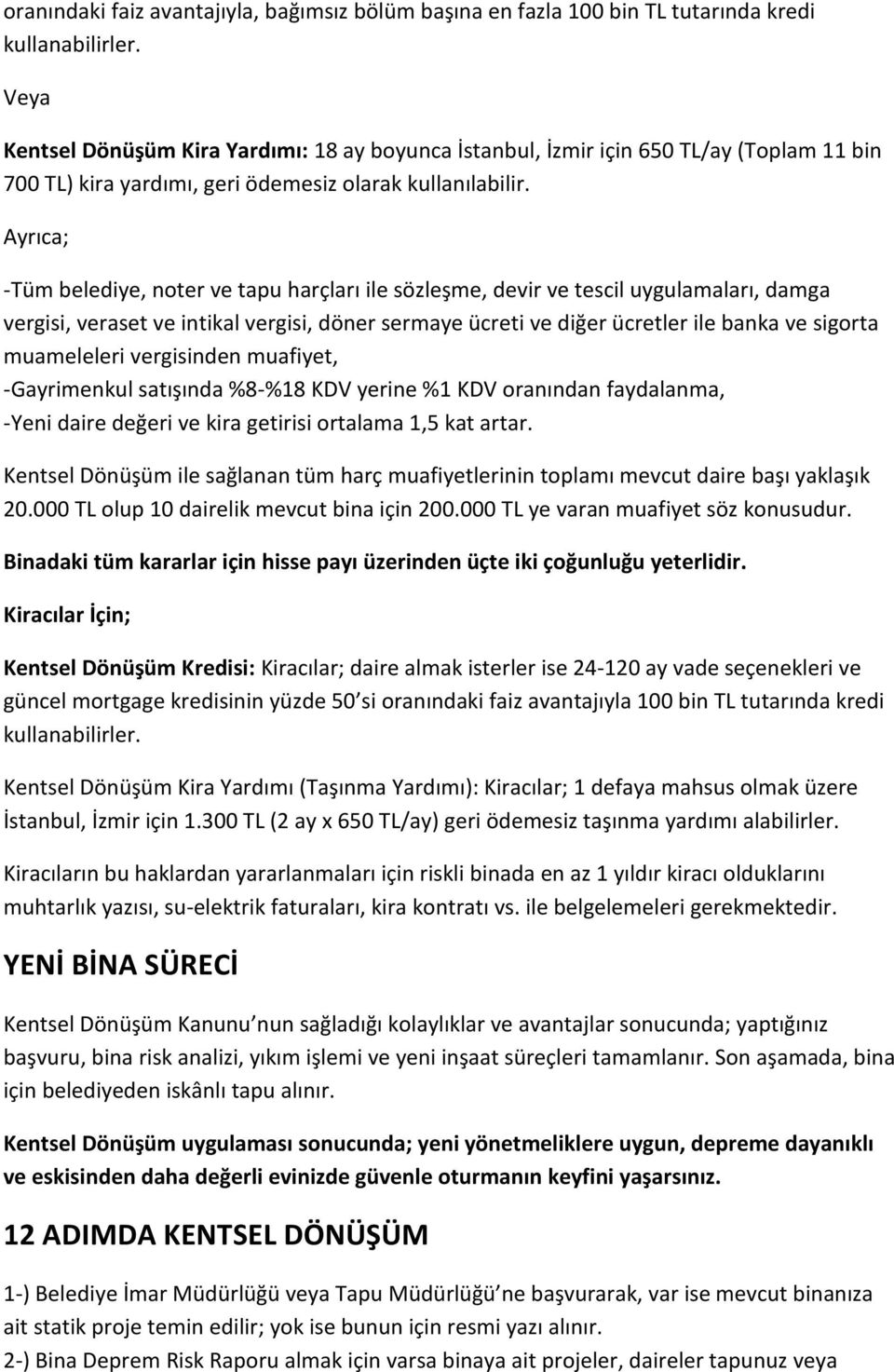 Ayrıca; -Tüm belediye, noter ve tapu harçları ile sözleşme, devir ve tescil uygulamaları, damga vergisi, veraset ve intikal vergisi, döner sermaye ücreti ve diğer ücretler ile banka ve sigorta