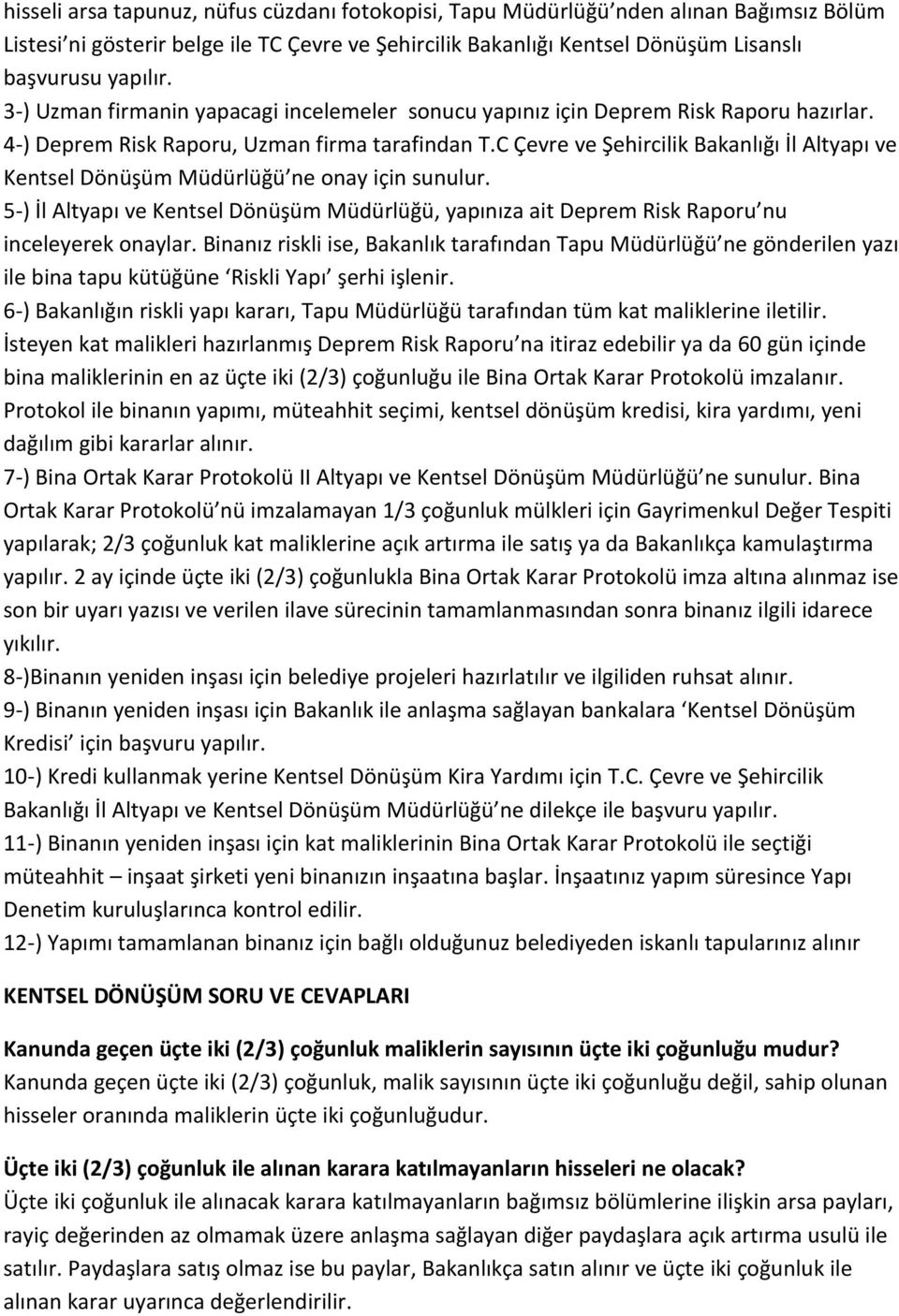 C Çevre ve Şehircilik Bakanlığı İl Altyapı ve Kentsel Dönüşüm Müdürlüğü ne onay için sunulur. 5-) İl Altyapı ve Kentsel Dönüşüm Müdürlüğü, yapınıza ait Deprem Risk Raporu nu inceleyerek onaylar.