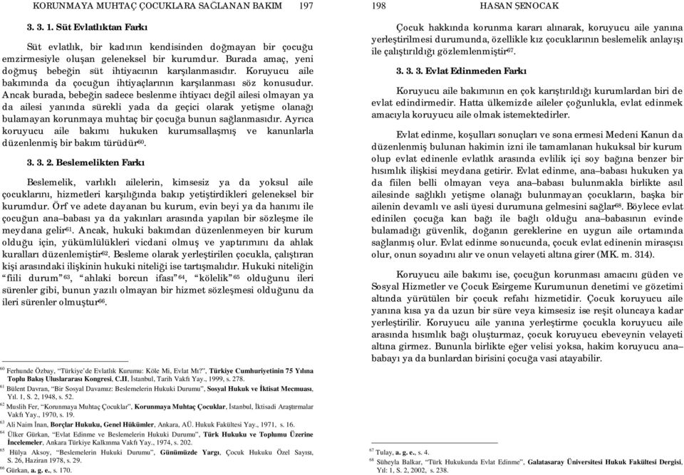 Ancak burada, bebe in sadece beslenme ihtiyac de il ailesi olmayan ya da ailesi yan nda sürekli yada da geçici olarak yeti me olana bulamayan korunmaya muhtaç bir çocu a bunun sa lanmas r.