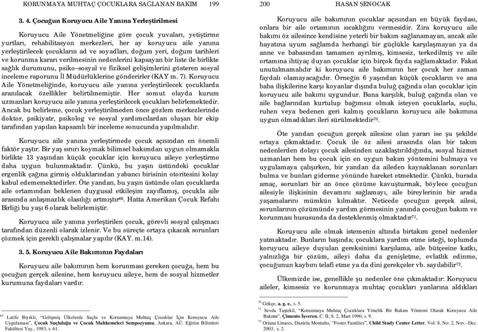 ve soyadlar, do um yeri, do um tarihleri ve korunma karar verilmesinin nedenlerini kapsayan bir liste ile birlikte sa k durumunu, psiko sosyal ve fiziksel geli imlerini gösteren sosyal inceleme