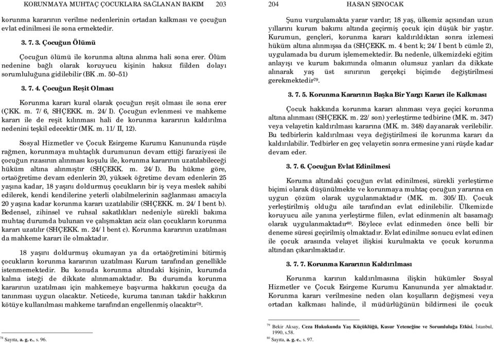 Çocu un Re it Olmas Korunma karar kural olarak çocu un re it olmas ile sona erer (ÇKK. m. 7/6, SHÇEKK. m. 24/I).