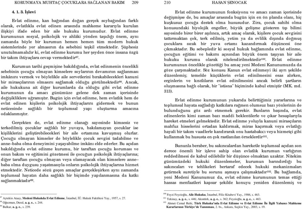 Evlat edinme kurumunun sosyal, psikolojik ve ahlâki yönden ta önem, ayn zamanda böyle bir kurumun hemen hemen tüm modern hukuk sistemlerinde yer almas n da sebebini te kil etmektedir.