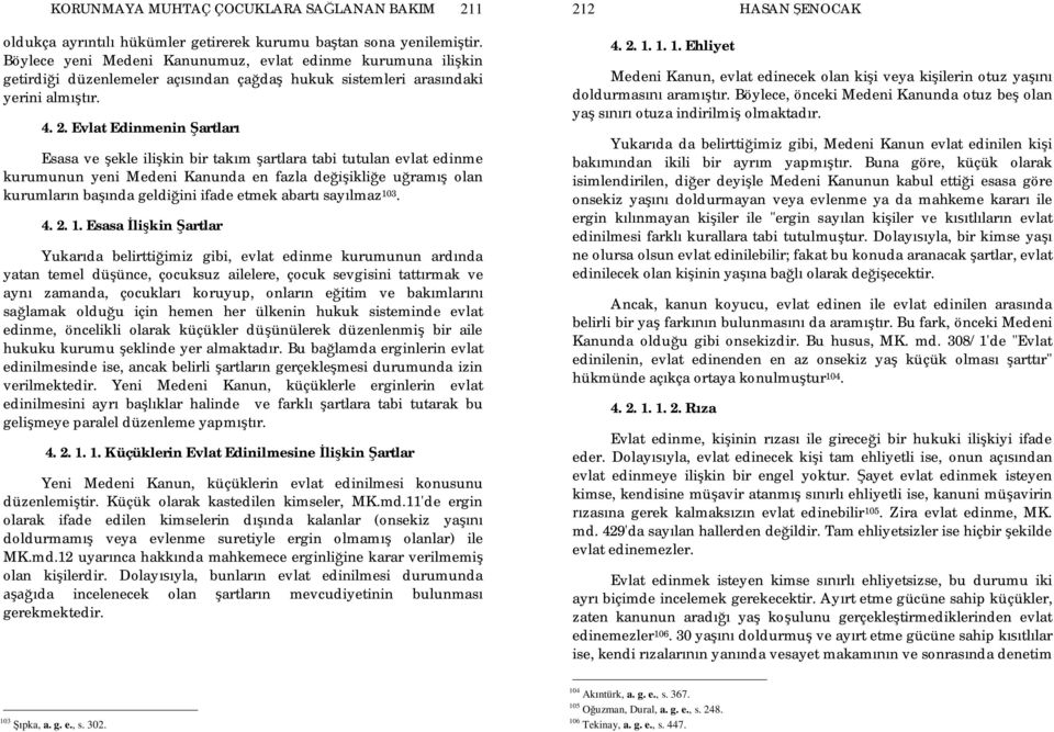 Evlat Edinmenin artlar Esasa ve ekle ili kin bir tak m artlara tabi tutulan evlat edinme kurumunun yeni Medeni Kanunda en fazla de ikli e u ram olan kurumlar n ba nda geldi ini ifade etmek abart say