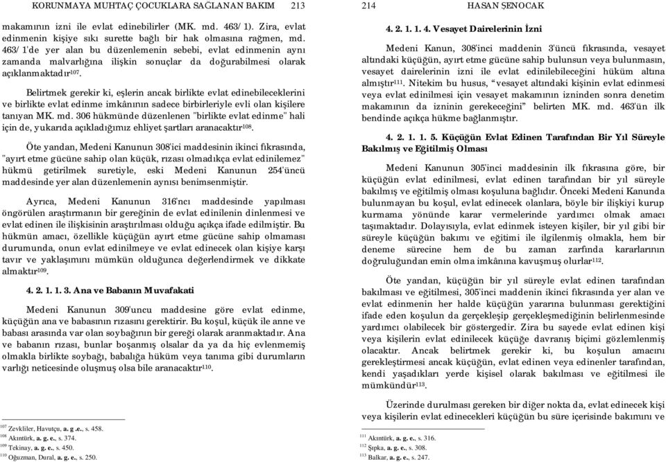 Belirtmek gerekir ki, e lerin ancak birlikte evlat edinebileceklerini ve birlikte evlat edinme imkân n sadece birbirleriyle evli olan ki ilere tan yan MK. md.