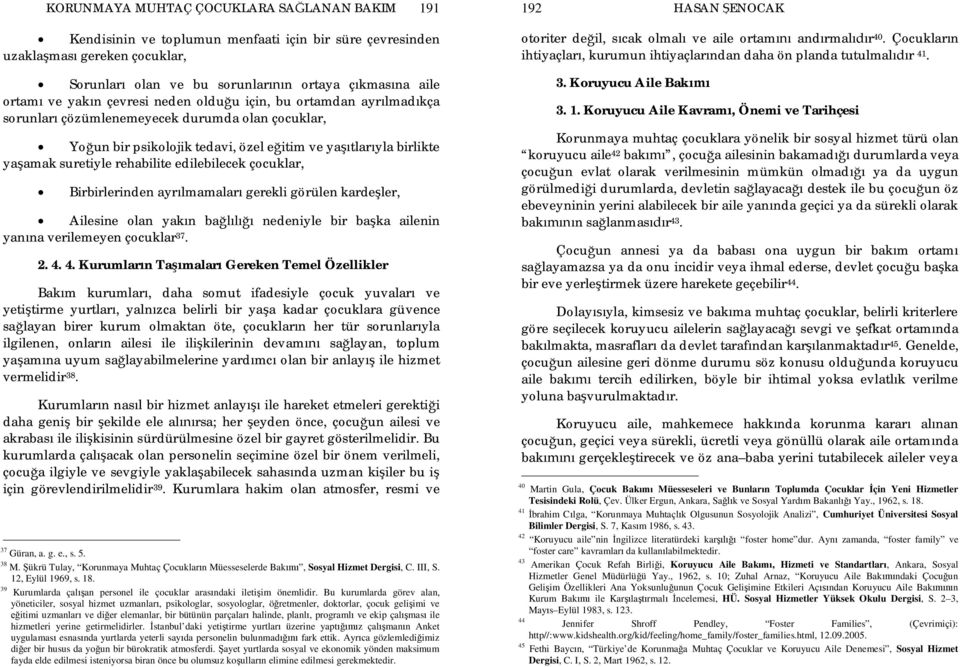 rehabilite edilebilecek çocuklar, Birbirlerinden ayr lmamalar gerekli görülen karde ler, Ailesine olan yak n ba nedeniyle bir ba ka ailenin yan na verilemeyen çocuklar 37. 2. 4.