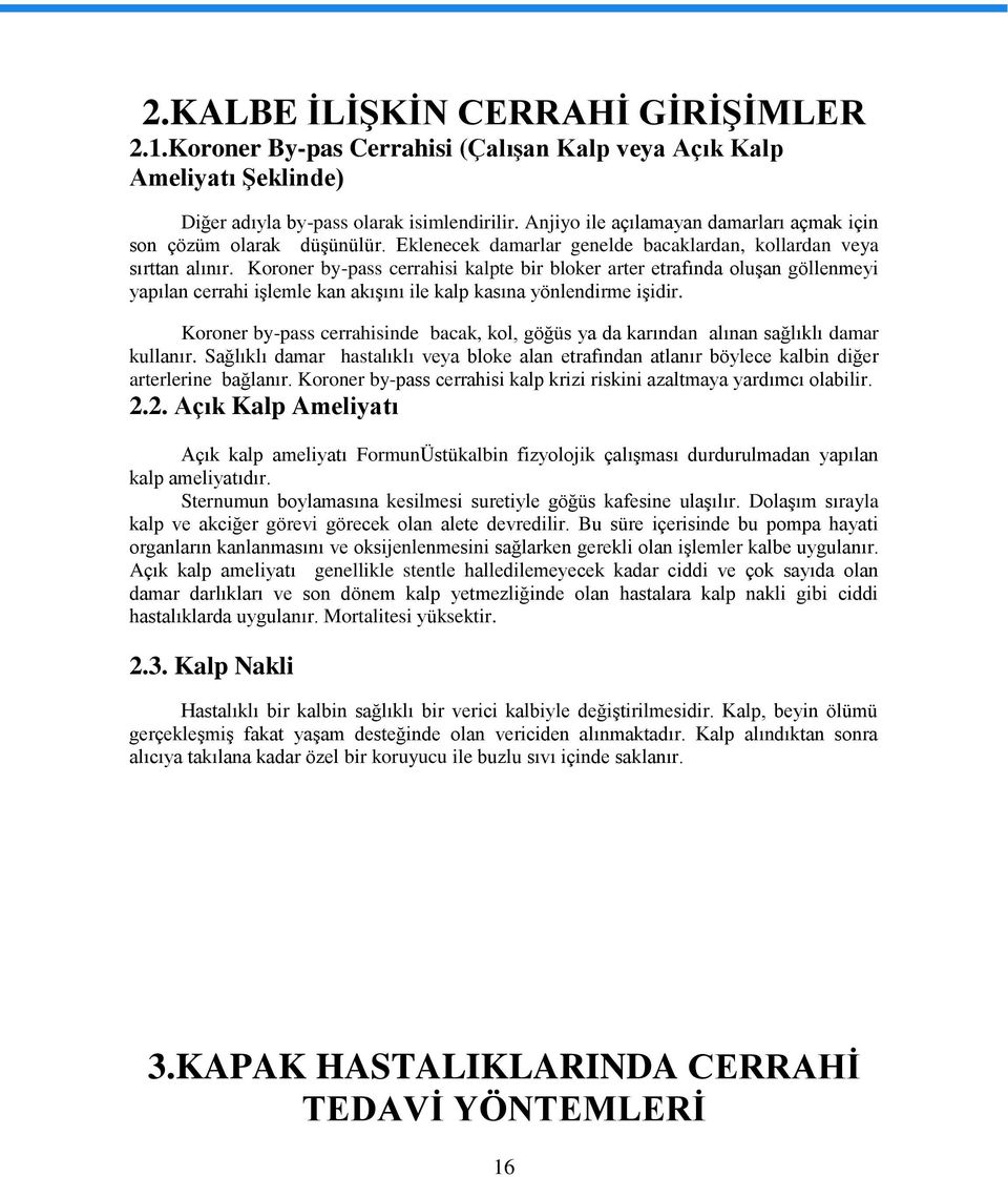 Koroner by-pass cerrahisi kalpte bir bloker arter etrafında oluşan göllenmeyi yapılan cerrahi işlemle kan akışını ile kalp kasına yönlendirme işidir.