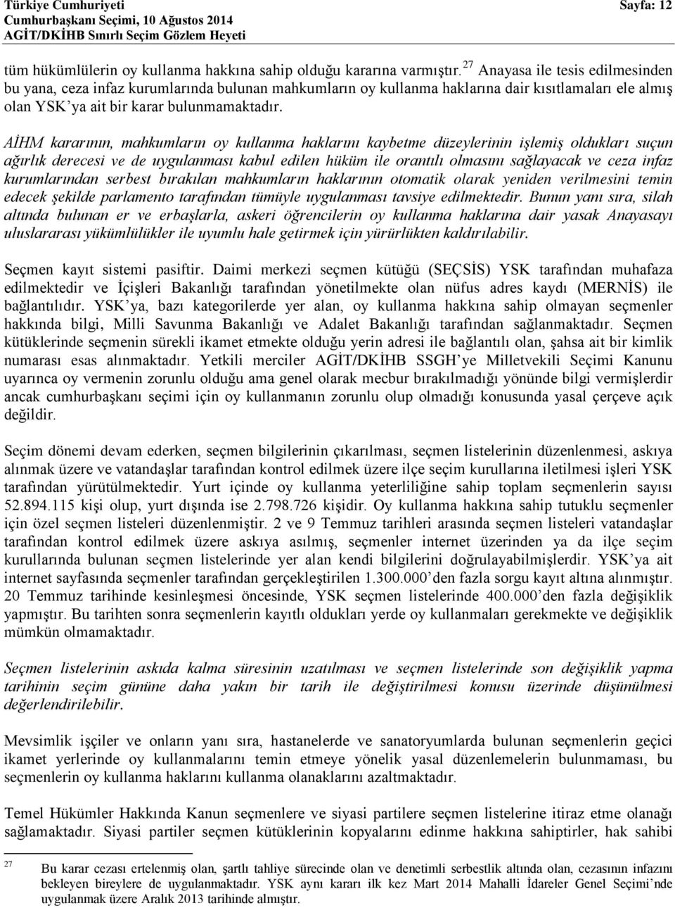 AİHM kararının, mahkumların oy kullanma haklarını kaybetme düzeylerinin işlemiş oldukları suçun ağırlık derecesi ve de uygulanması kabul edilen hüküm ile orantılı olmasını sağlayacak ve ceza infaz