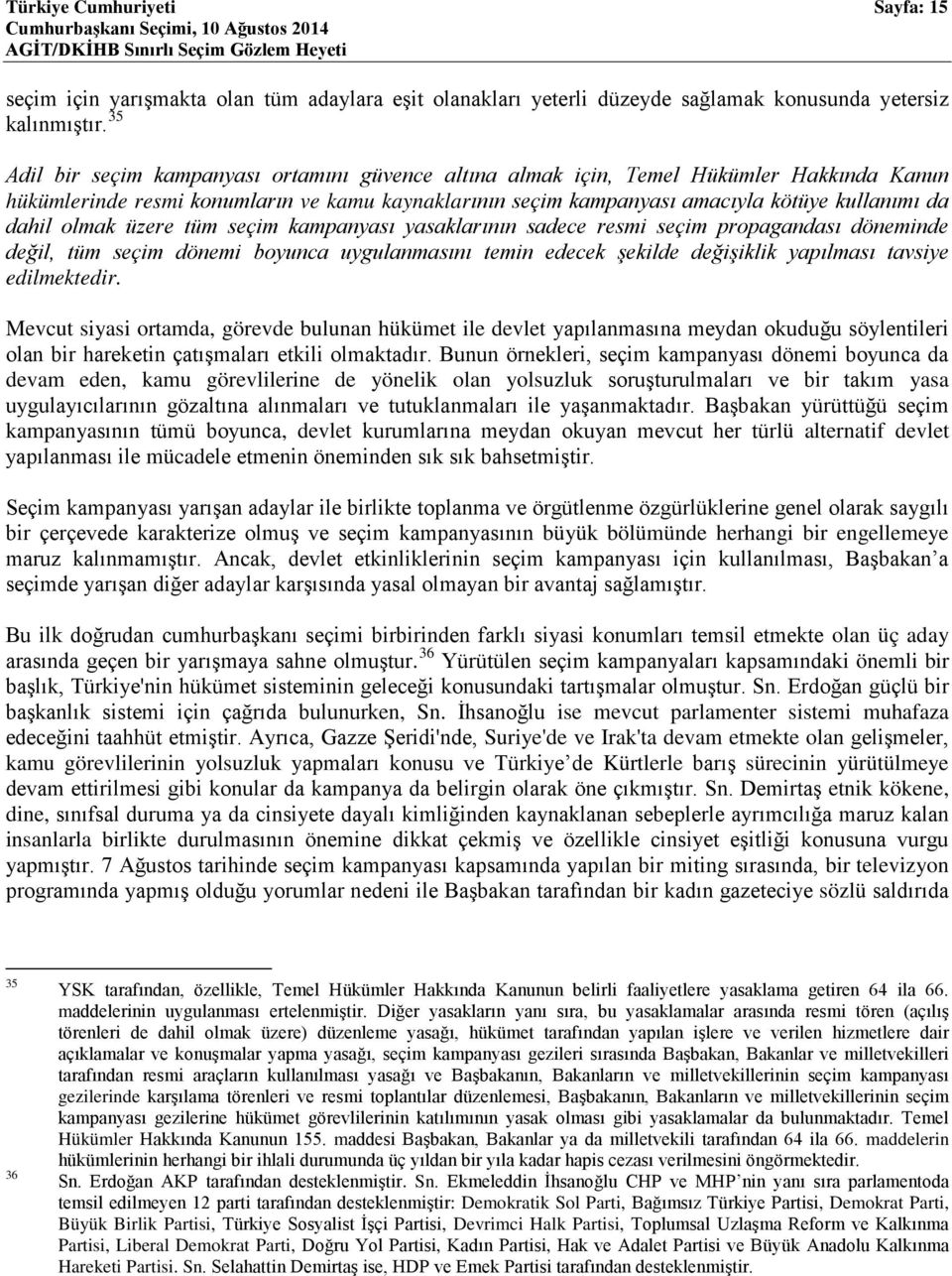 olmak üzere tüm seçim kampanyası yasaklarının sadece resmi seçim propagandası döneminde değil, tüm seçim dönemi boyunca uygulanmasını temin edecek şekilde değişiklik yapılması tavsiye edilmektedir.