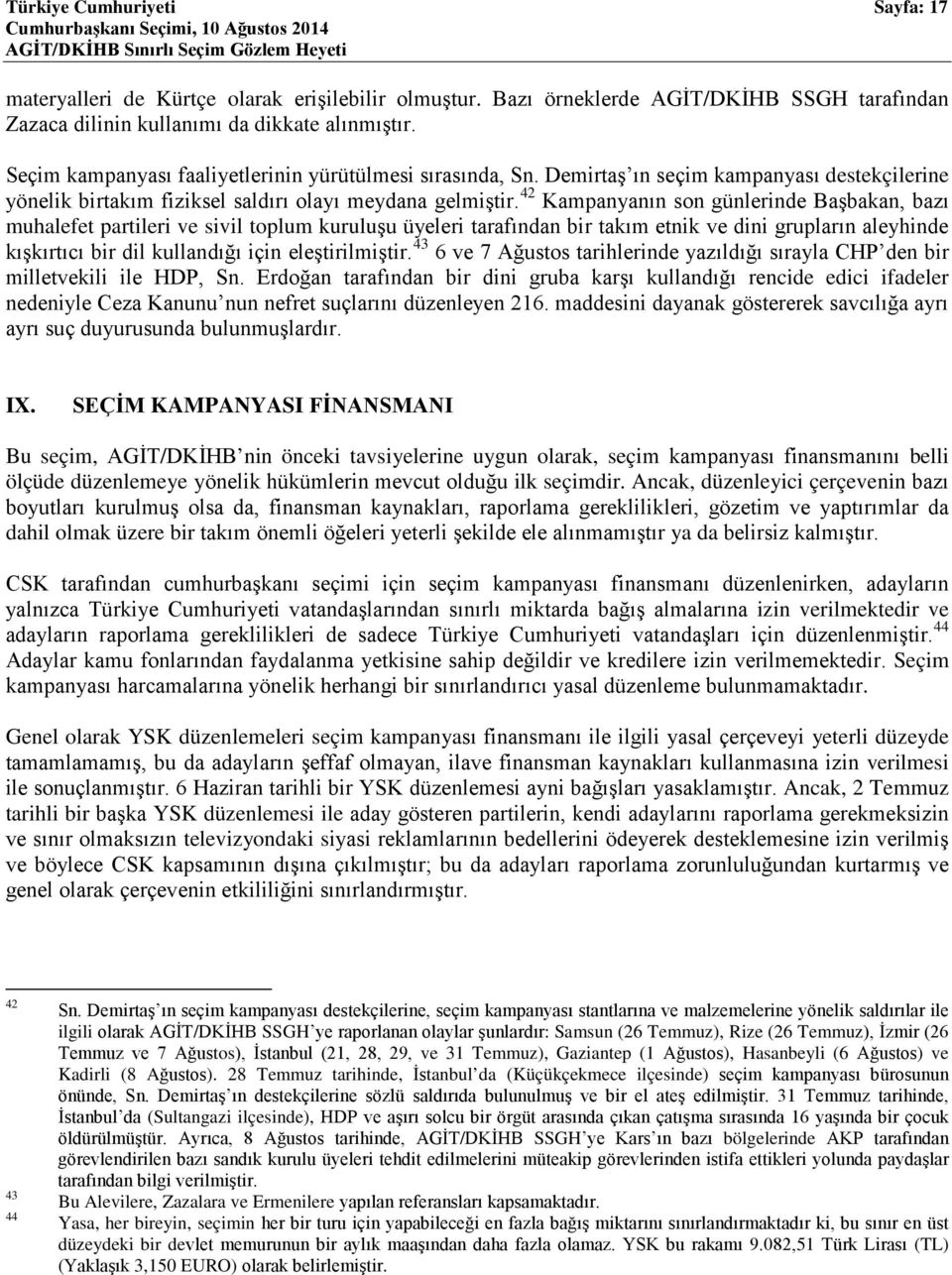 42 Kampanyanın son günlerinde Başbakan, bazı muhalefet partileri ve sivil toplum kuruluşu üyeleri tarafından bir takım etnik ve dini grupların aleyhinde kışkırtıcı bir dil kullandığı için