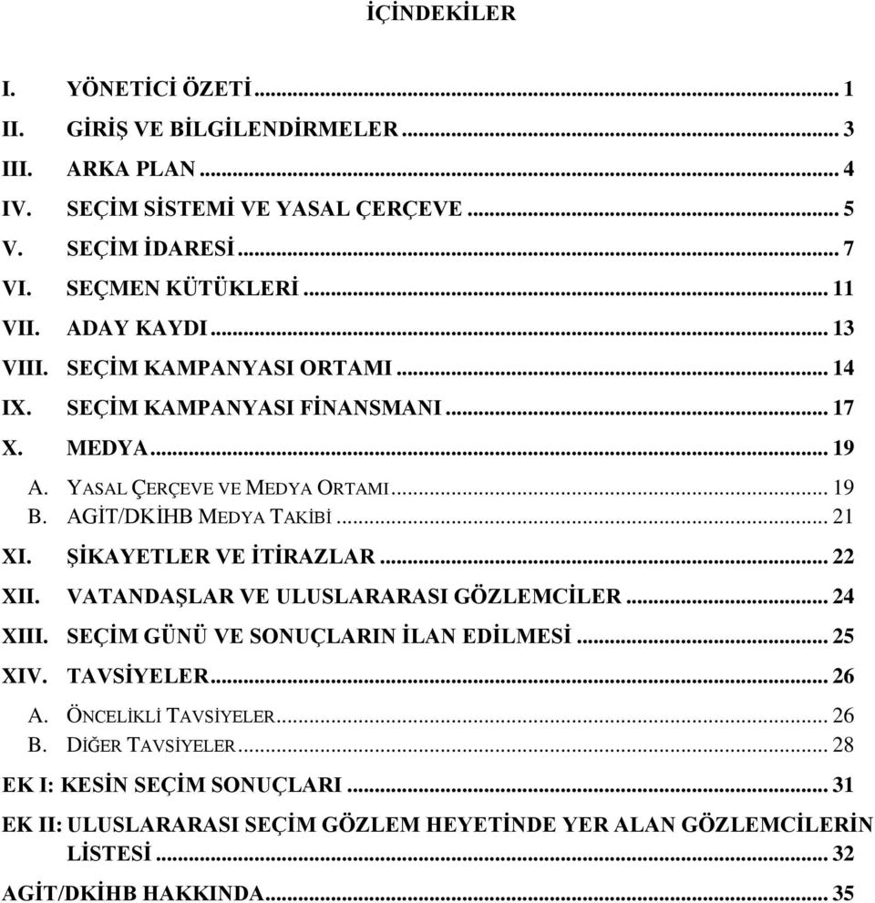 AGİT/DKİHB MEDYA TAKİBİ... 21 XI. ŞİKAYETLER VE İTİRAZLAR... 22 XII. VATANDAŞLAR VE ULUSLARARASI GÖZLEMCİLER... 24 XIII. SEÇİM GÜNÜ VE SONUÇLARIN İLAN EDİLMESİ... 25 XIV.