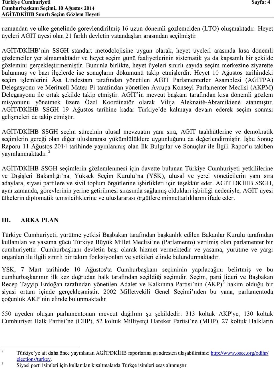 AGİT/DKİHB nin SSGH standart metodolojisine uygun olarak, heyet üyeleri arasında kısa dönemli gözlemciler yer almamaktadır ve heyet seçim günü faaliyetlerinin sistematik ya da kapsamlı bir şekilde