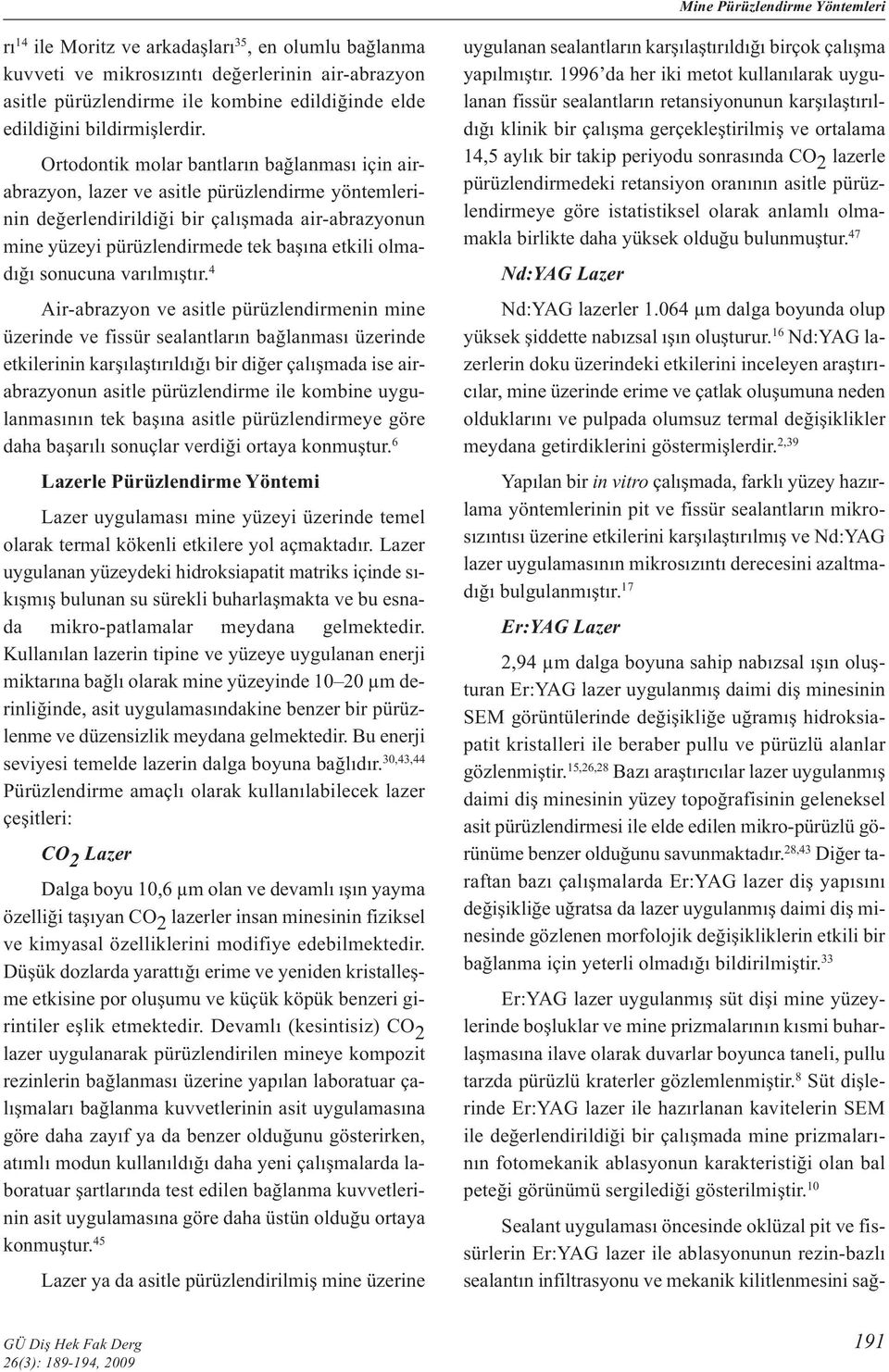 Ortodontik molar bantların bağlanması için airabrazyon, lazer ve asitle pürüzlendirme yöntemlerinin değerlendirildiği bir çalışmada air-abrazyonun mine yüzeyi pürüzlendirmede tek başına etkili