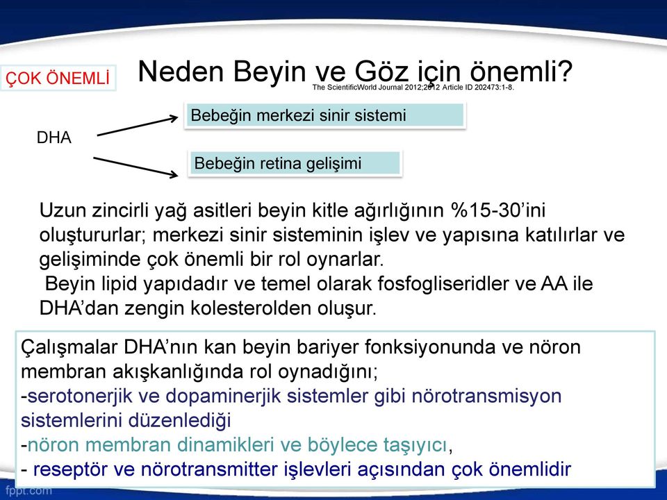 Beyin lipid yapıdadır ve temel olarak fosfogliseridler ve AA ile DHA dan zengin kolesterolden oluşur.