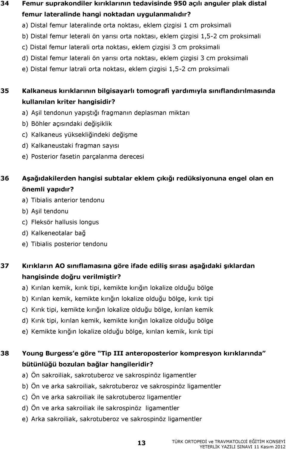 çizgisi 3 cm proksimali d) Distal femur laterali ön yarısı orta noktası, eklem çizgisi 3 cm proksimali e) Distal femur latrali orta noktası, eklem çizgisi 1,5-2 cm proksimali 35 Kalkaneus