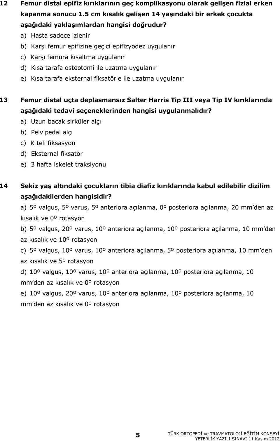 uzatma uygulanır 13 Femur distal uçta deplasmansız Salter Harris Tip III veya Tip IV kırıklarında aşağıdaki tedavi seçeneklerinden hangisi uygulanmalıdır?