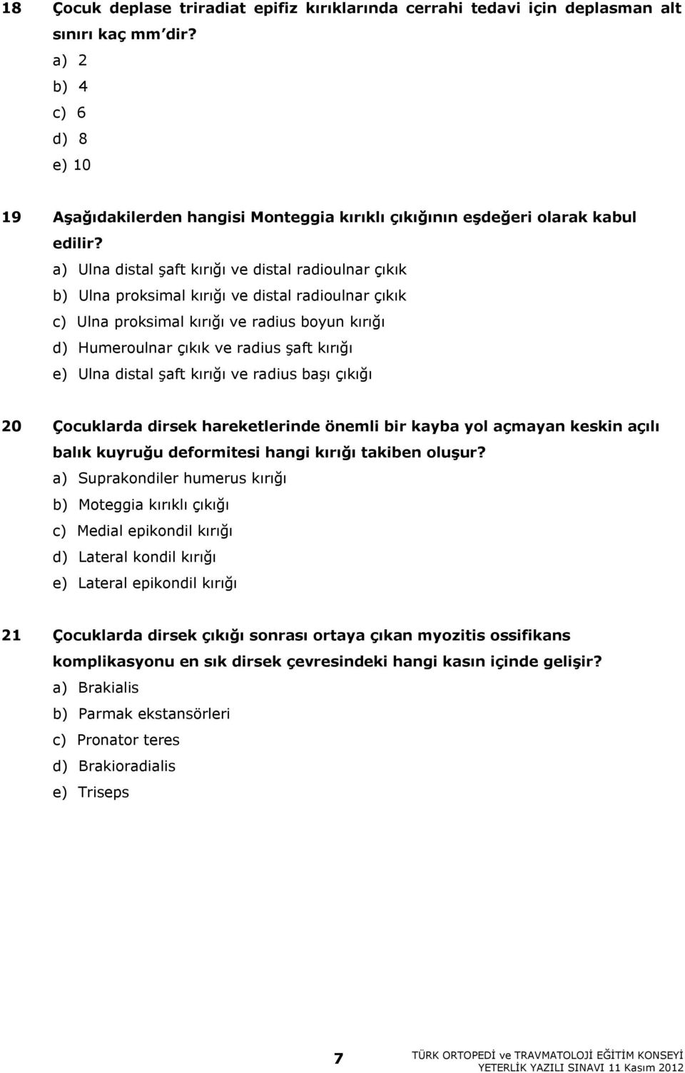 a) Ulna distal şaft kırığı ve distal radioulnar çıkık b) Ulna proksimal kırığı ve distal radioulnar çıkık c) Ulna proksimal kırığı ve radius boyun kırığı d) Humeroulnar çıkık ve radius şaft kırığı e)