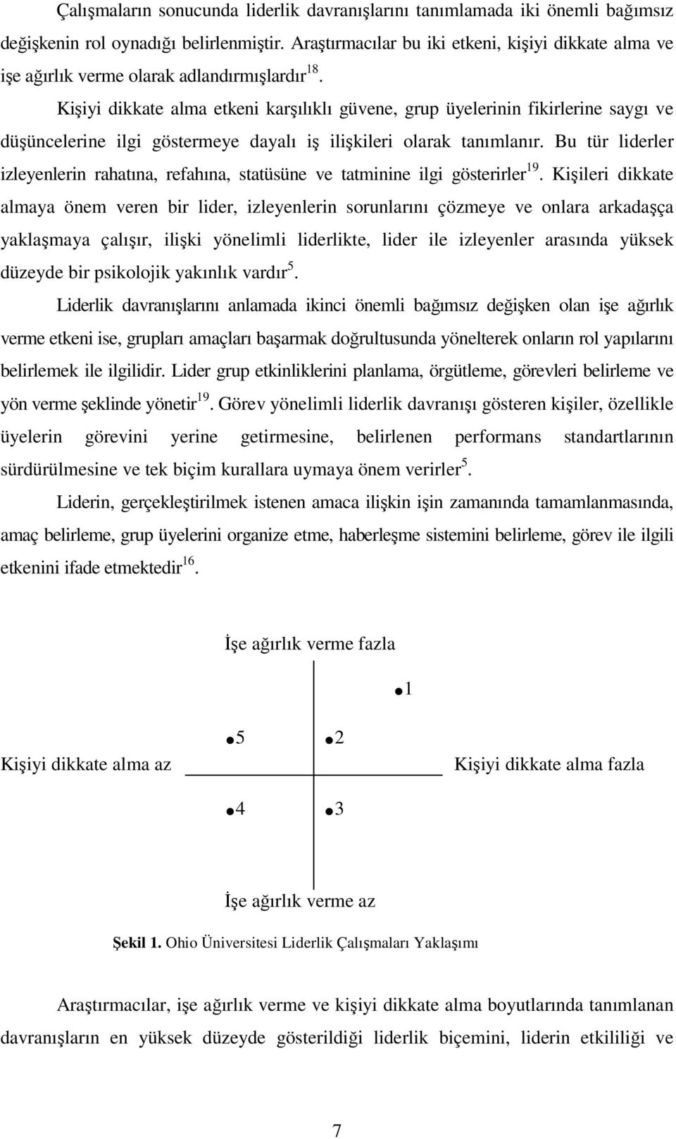 Kişiyi dikkate alma etkeni karşılıklı güvene, grup üyelerinin fikirlerine saygı ve düşüncelerine ilgi göstermeye dayalı iş ilişkileri olarak tanımlanır.