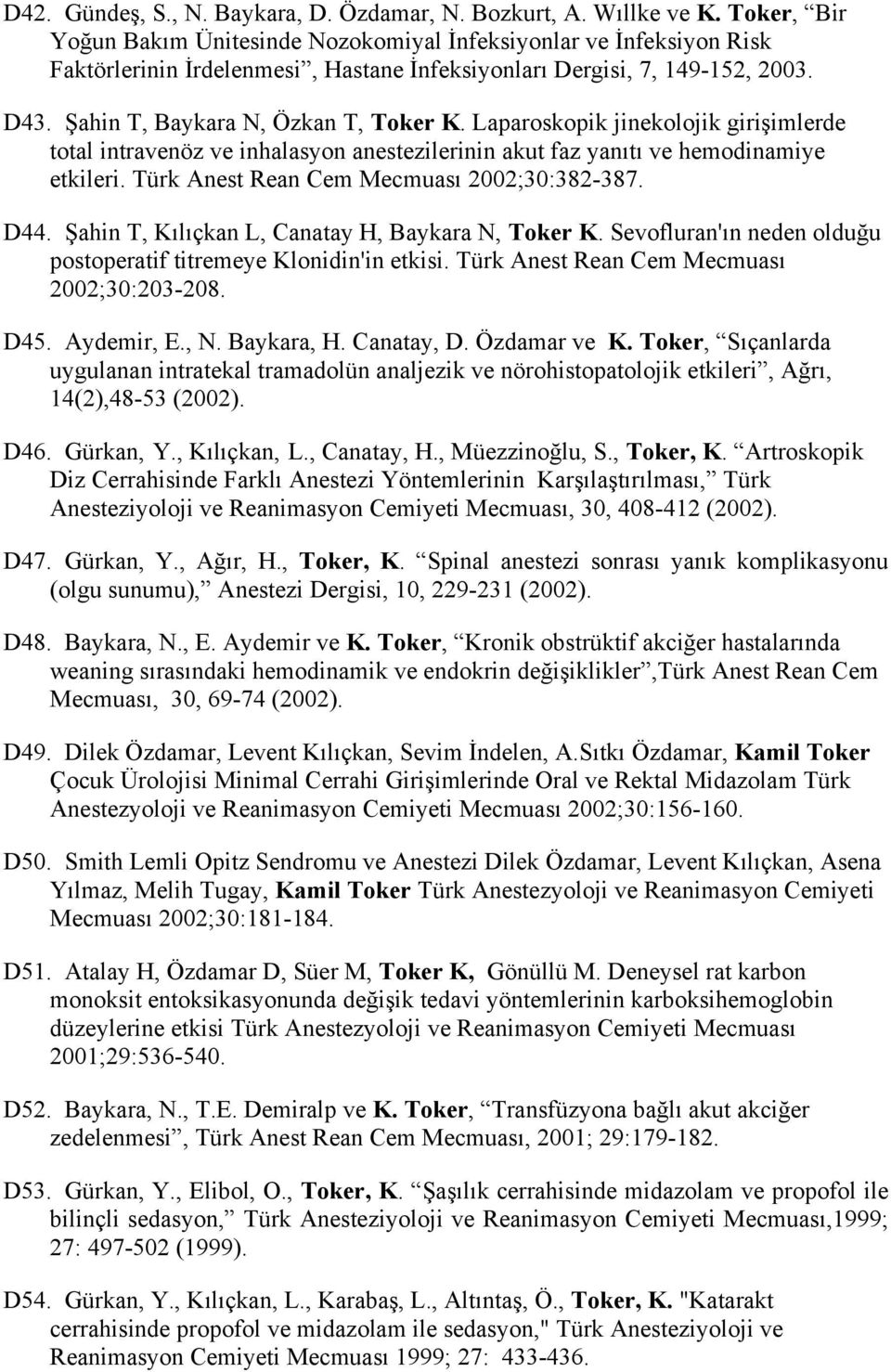 Laparoskopik jinekolojik girişimlerde total intravenöz ve inhalasyon anestezilerinin akut faz yanıtı ve hemodinamiye etkileri. Türk Anest Rean Cem Mecmuası 2002;30:382-387. D44.