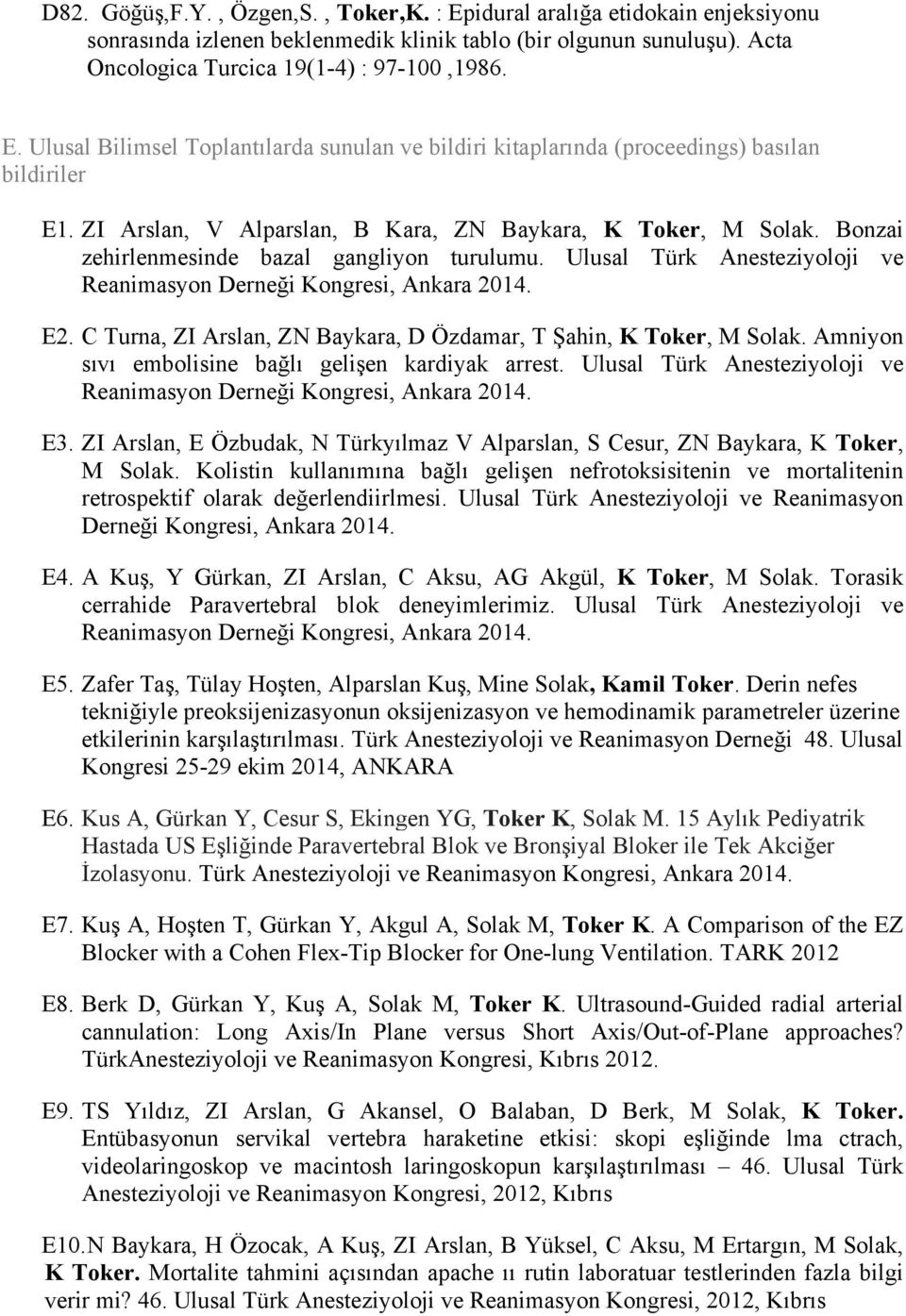 C Turna, ZI Arslan, ZN Baykara, D Özdamar, T Şahin, K Toker, M Solak. Amniyon sıvı embolisine bağlı gelişen kardiyak arrest. Ulusal Türk Anesteziyoloji ve Reanimasyon Derneği Kongresi, Ankara 2014.