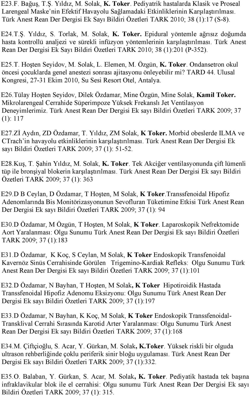 Epidural yöntemle ağrısız doğumda hasta kontrollü analjezi ve sürekli infüzyon yöntemlerinin karşılaştırılması. Türk Anest Rean Der Dergisi Ek Sayı Bildiri Özetleri TARK 2010; 38 (1):201 (P-352). E25.